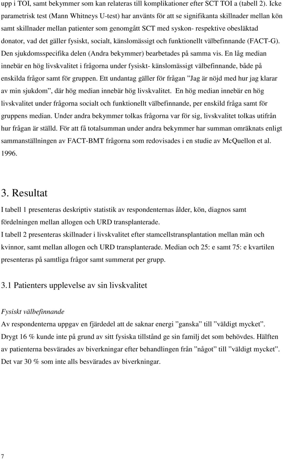 vad det gäller fysiskt, socialt, känslomässigt och funktionellt välbefinnande (FACT-G). Den sjukdomsspecifika delen (Andra bekymmer) bearbetades på samma vis.