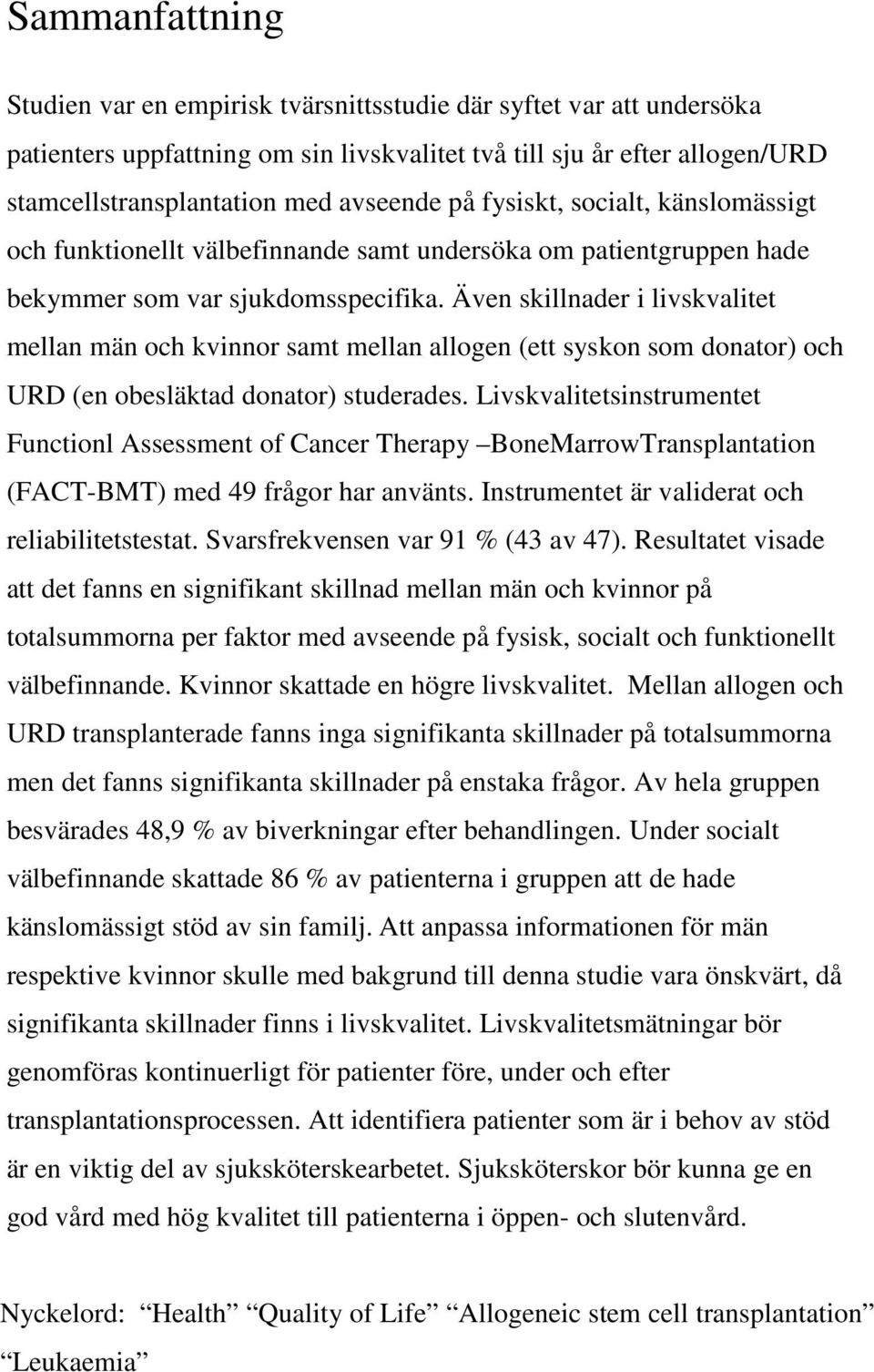 Även skillnader i livskvalitet mellan män och kvinnor samt mellan allogen (ett syskon som donator) och URD (en obesläktad donator) studerades.