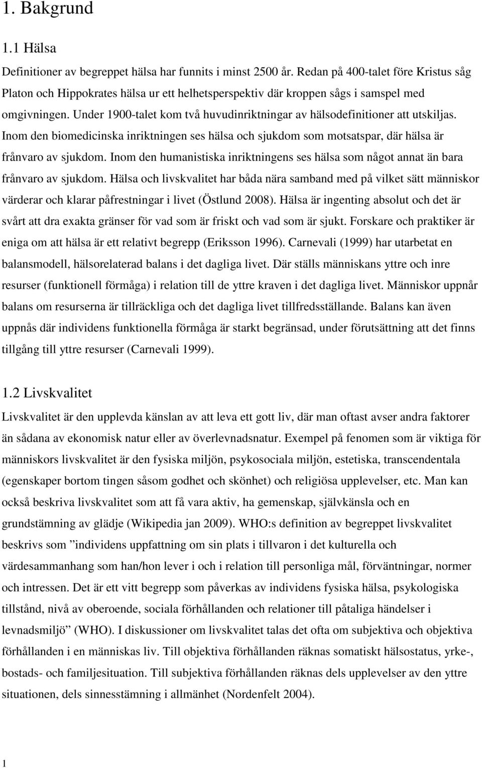 Under 1900-talet kom två huvudinriktningar av hälsodefinitioner att utskiljas. Inom den biomedicinska inriktningen ses hälsa och sjukdom som motsatspar, där hälsa är frånvaro av sjukdom.