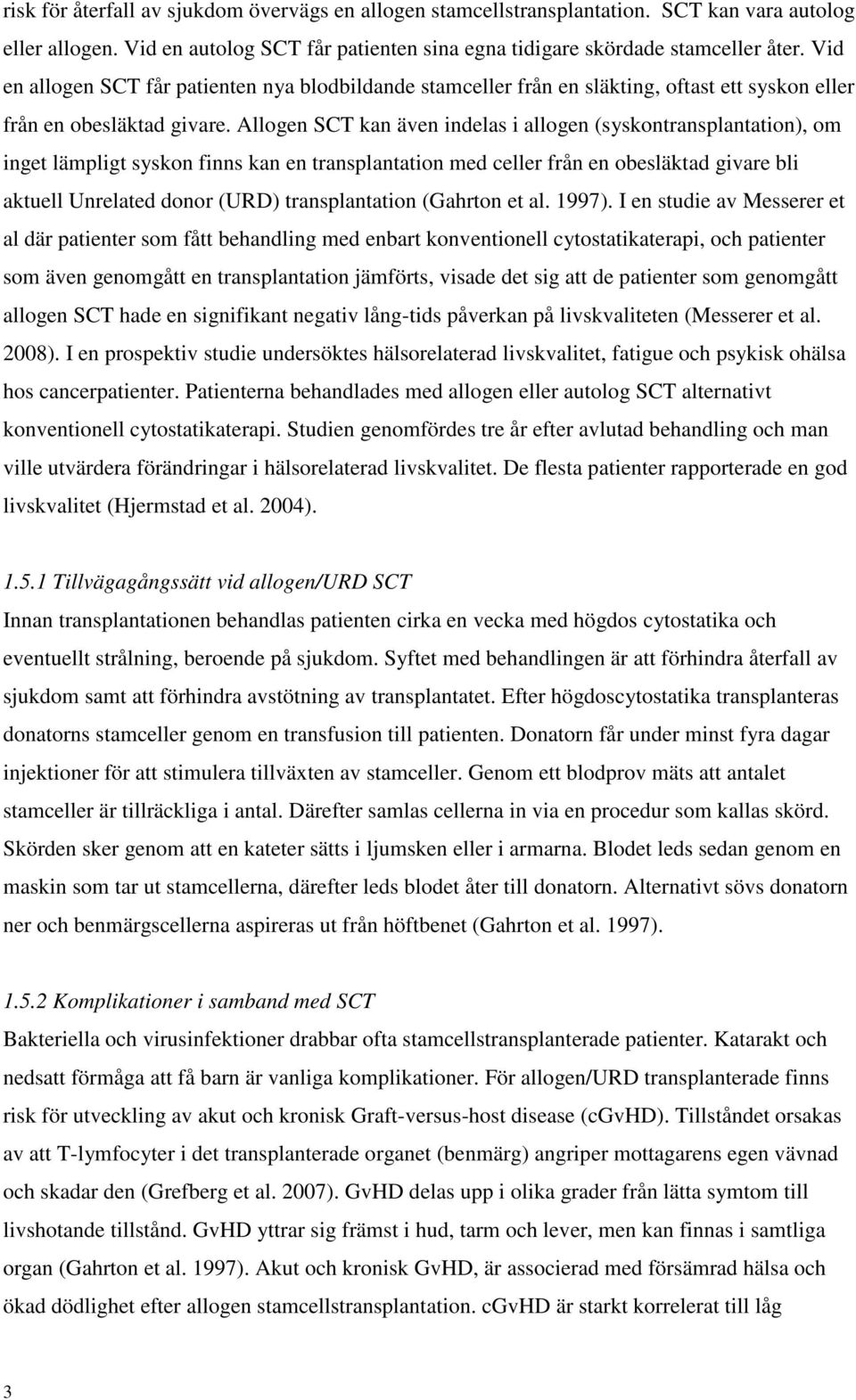 Allogen SCT kan även indelas i allogen (syskontransplantation), om inget lämpligt syskon finns kan en transplantation med celler från en obesläktad givare bli aktuell Unrelated donor (URD)