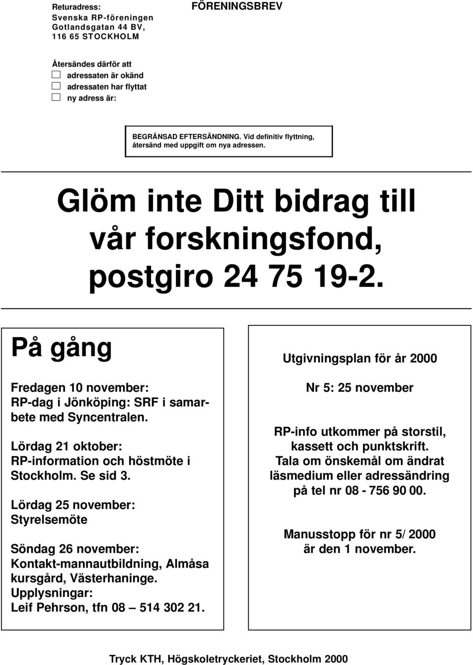 På gång Fredagen 10 november: RP-dag i Jönköping: SRF i samarbete med Syncentralen. Lördag 21 oktober: RP-information och höstmöte i Stockholm. Se sid 3.