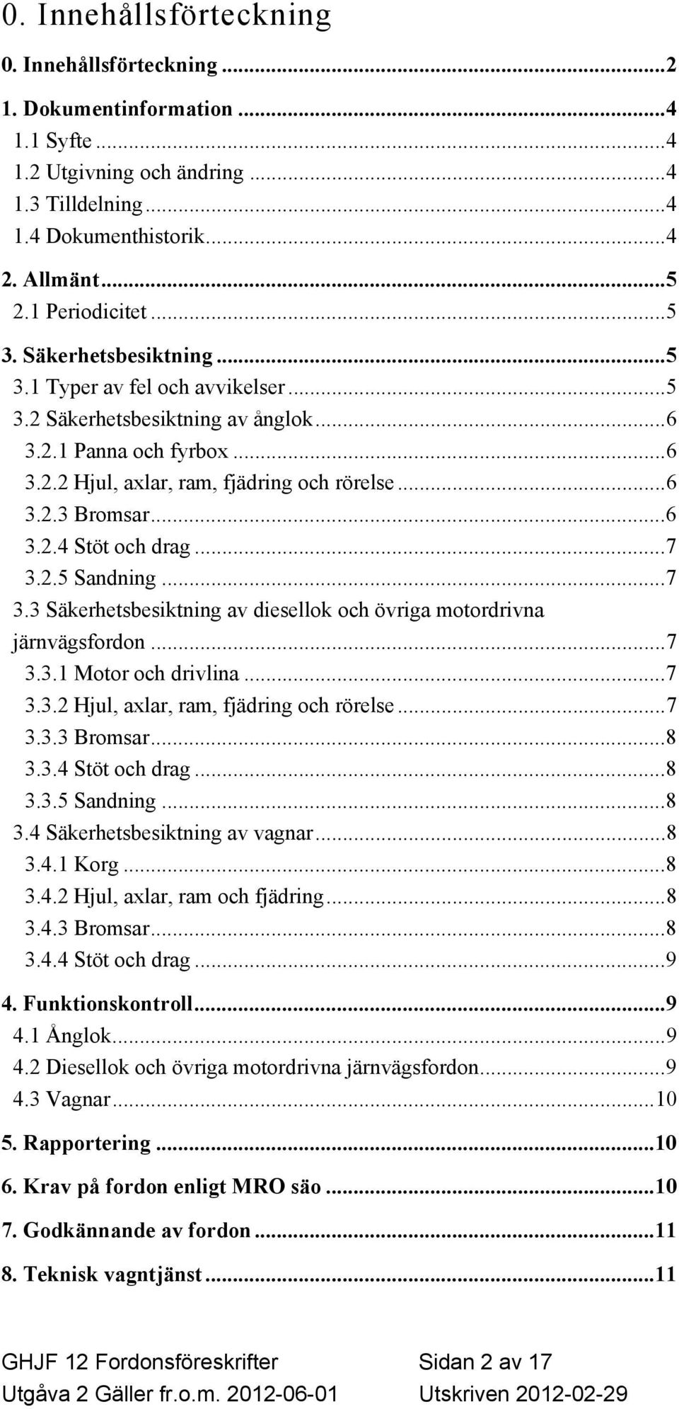 ..7 3.2.5 Sandning...7 3.3 Säkerhetsbesiktning av diesellok och övriga motordrivna järnvägsfordon...7 3.3.1 Motor och drivlina...7 3.3.2 Hjul, axlar, ram, fjädring och rörelse...7 3.3.3 Bromsar...8 3.