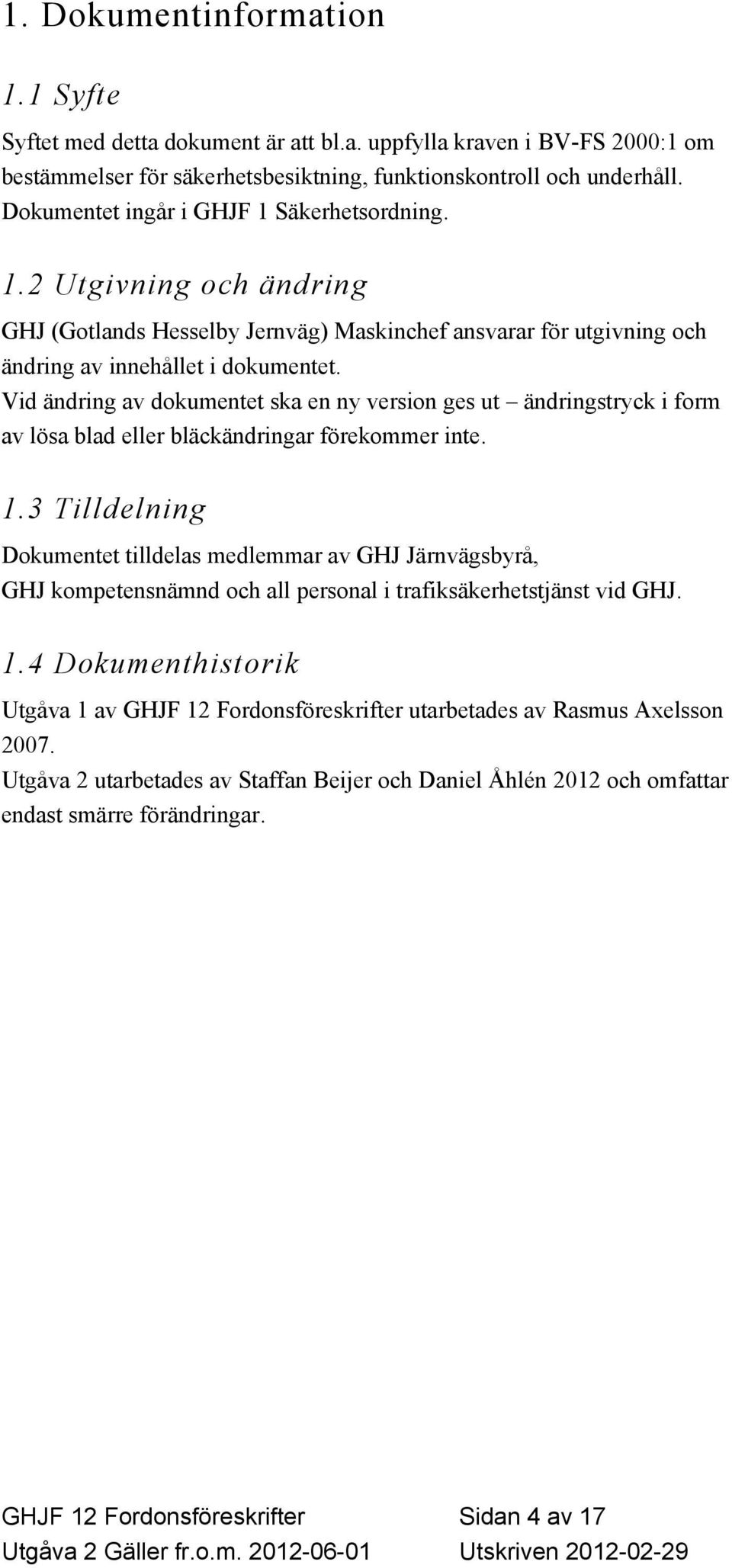 Vid ändring av dokumentet ska en ny version ges ut ändringstryck i form av lösa blad eller bläckändringar förekommer inte. 1.