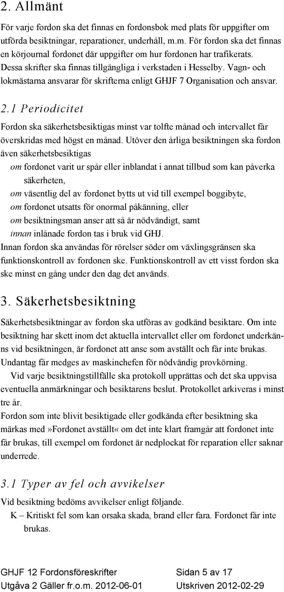 1 Periodicitet Fordon ska säkerhetsbesiktigas minst var tolfte månad och intervallet får överskridas med högst en månad.