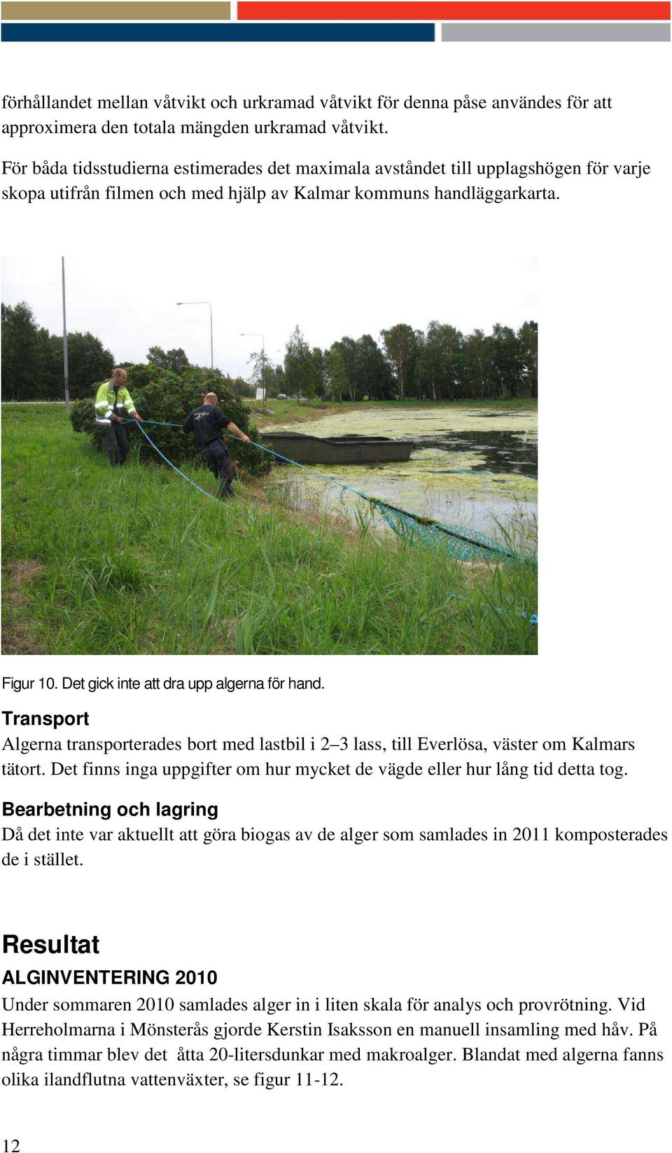 Det gick inte att dra upp algerna för hand. Transport Algerna transporterades bort med lastbil i 2 3 lass, till Everlösa, väster om Kalmars tätort.
