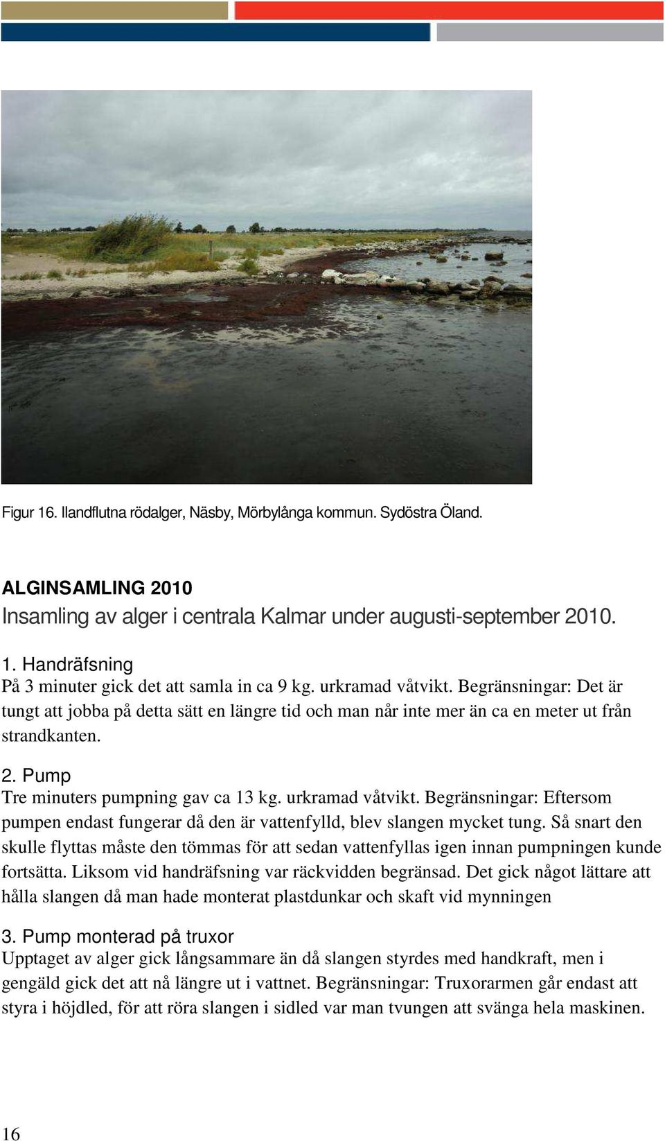 urkramad våtvikt. Begränsningar: Eftersom pumpen endast fungerar då den är vattenfylld, blev slangen mycket tung.