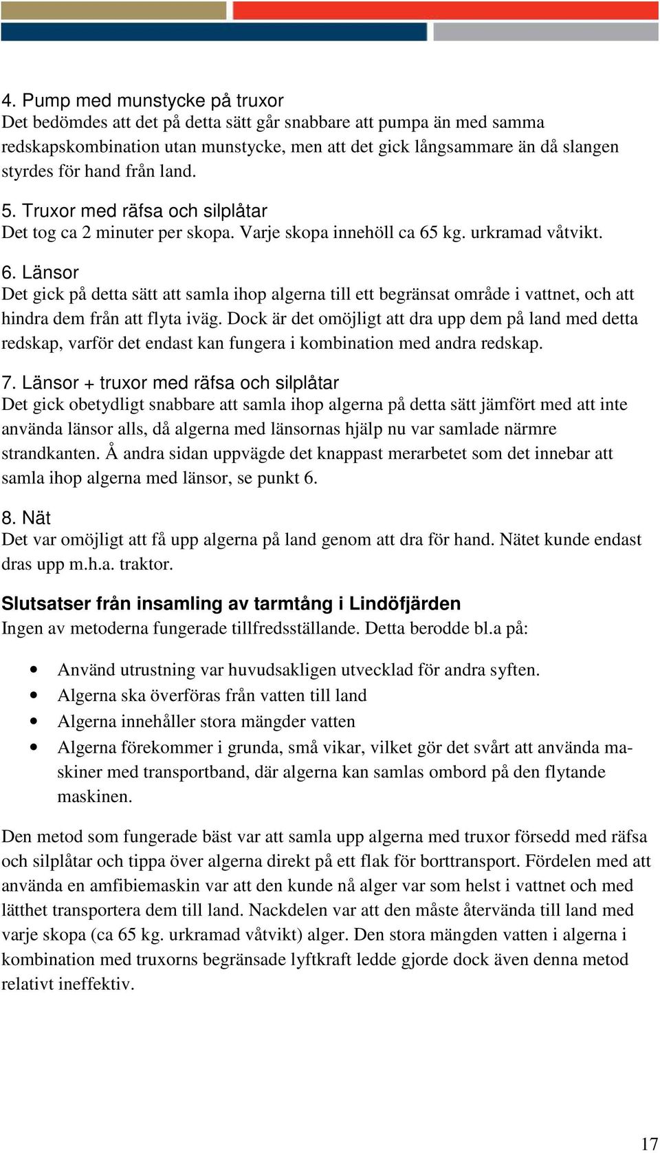 kg. urkramad våtvikt. 6. Länsor Det gick på detta sätt att samla ihop algerna till ett begränsat område i vattnet, och att hindra dem från att flyta iväg.