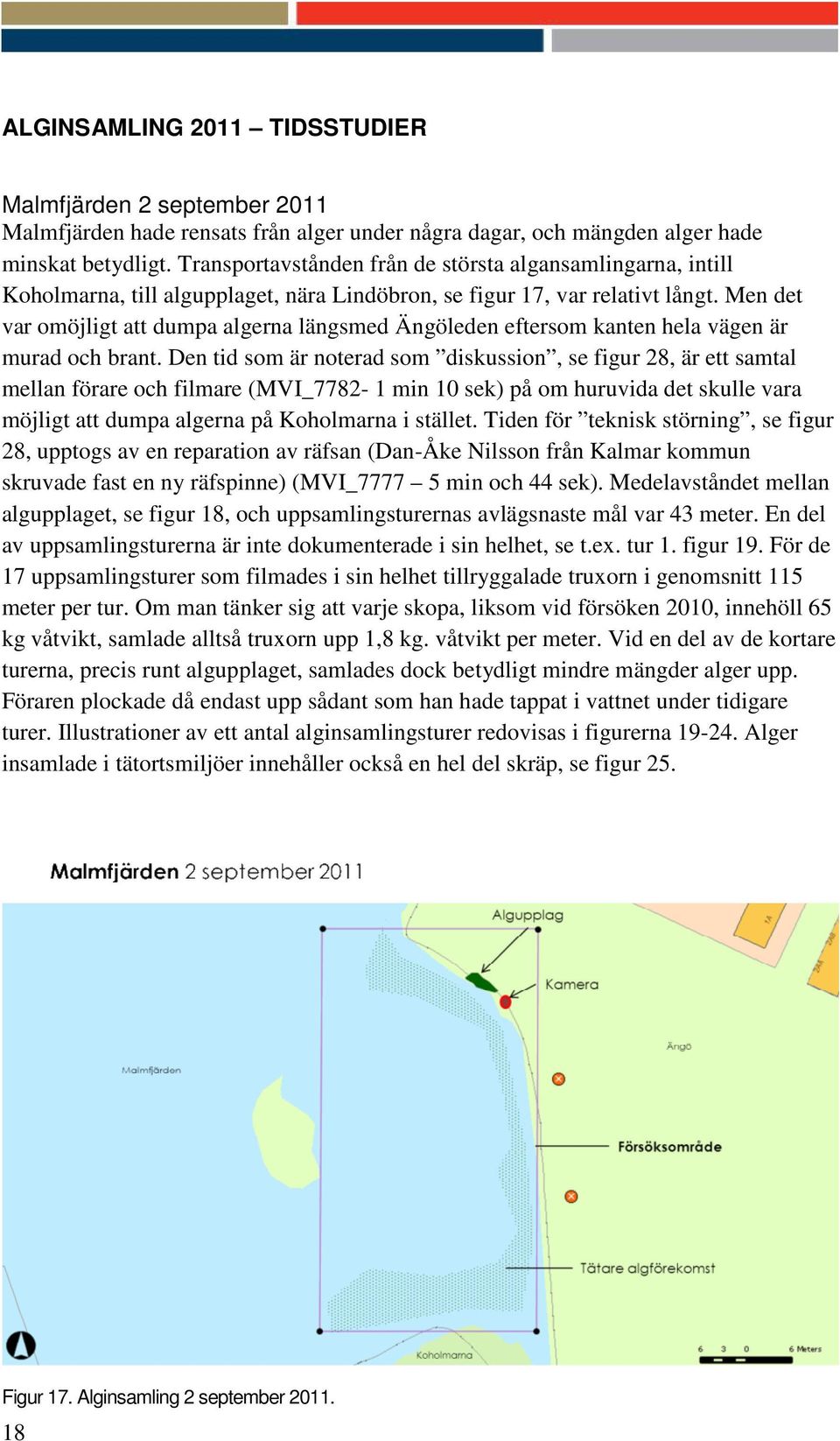 Men det var omöjligt att dumpa algerna längsmed Ängöleden eftersom kanten hela vägen är murad och brant.