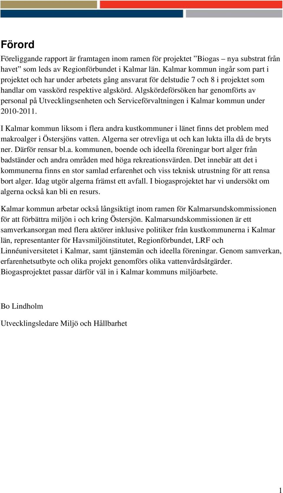 Algskördeförsöken har genomförts av personal på Utvecklingsenheten och Serviceförvaltningen i Kalmar kommun under 2010-2011.