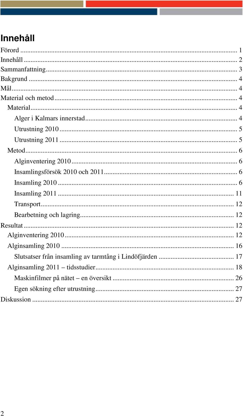 .. 6 Insamling 2011... 11 Transport... 12 Bearbetning och lagring... 12 Resultat... 12 Alginventering 2010... 12 Alginsamling 2010.