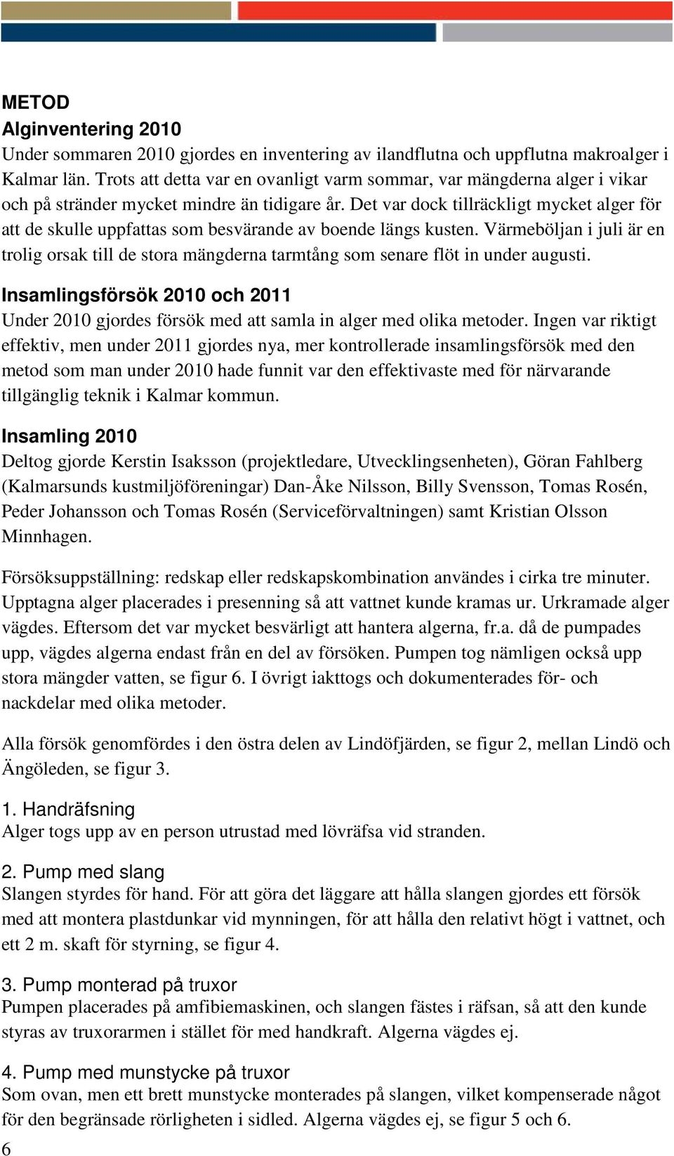 Det var dock tillräckligt mycket alger för att de skulle uppfattas som besvärande av boende längs kusten.