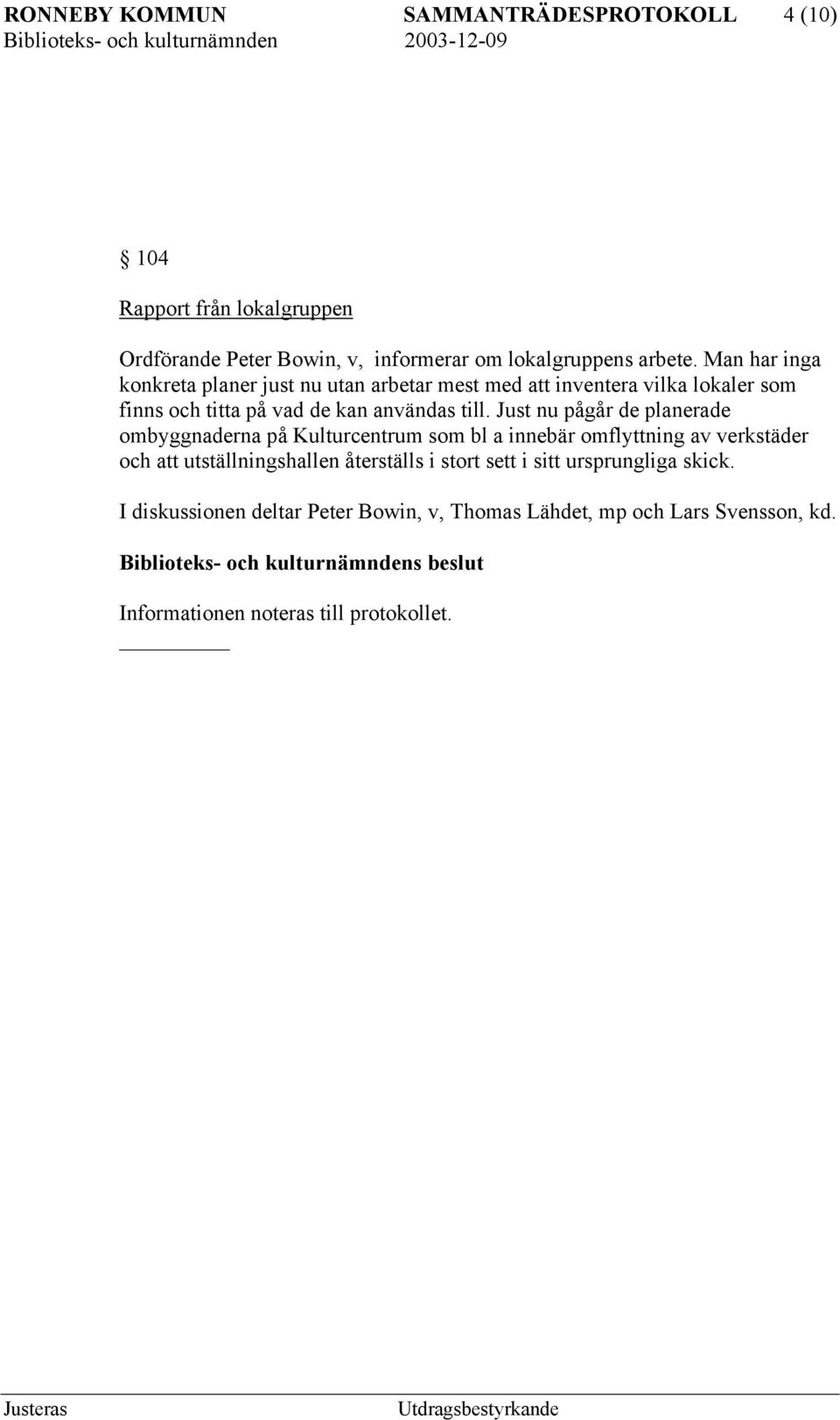 Just nu pågår de planerade ombyggnaderna på Kulturcentrum som bl a innebär omflyttning av verkstäder och att utställningshallen återställs i