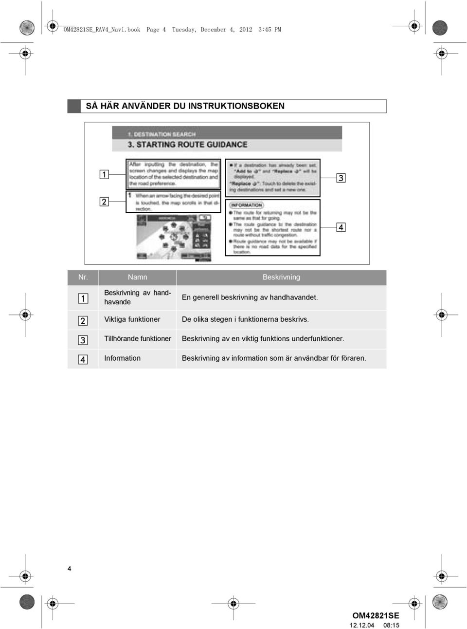 Information En generell beskrivning av handhavandet.