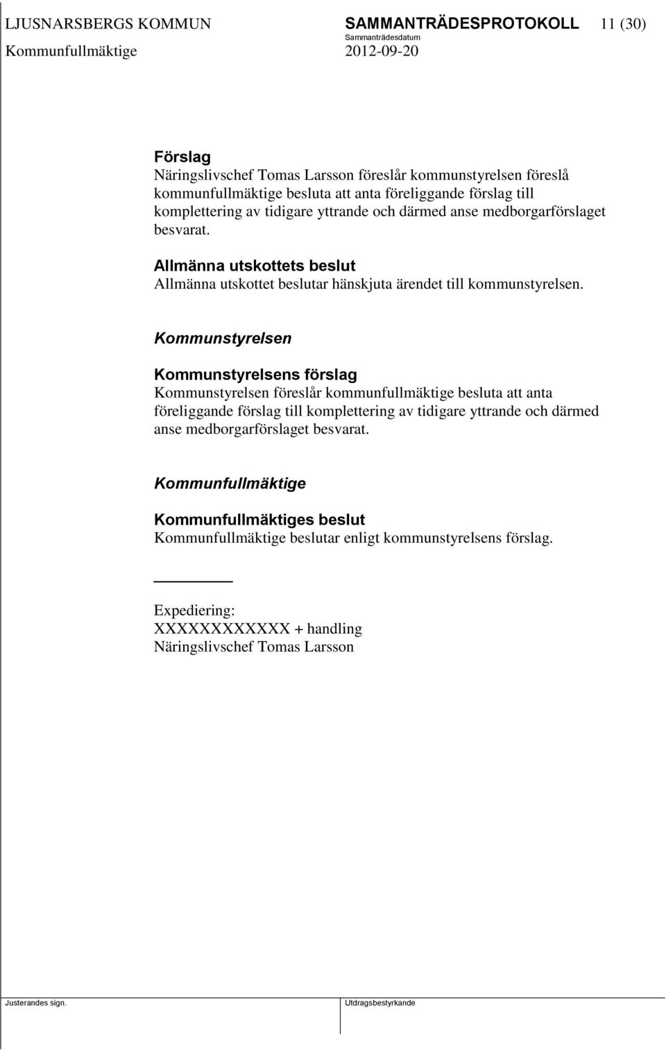 Allmänna utskottets beslut Allmänna utskottet beslutar hänskjuta ärendet till kommunstyrelsen.