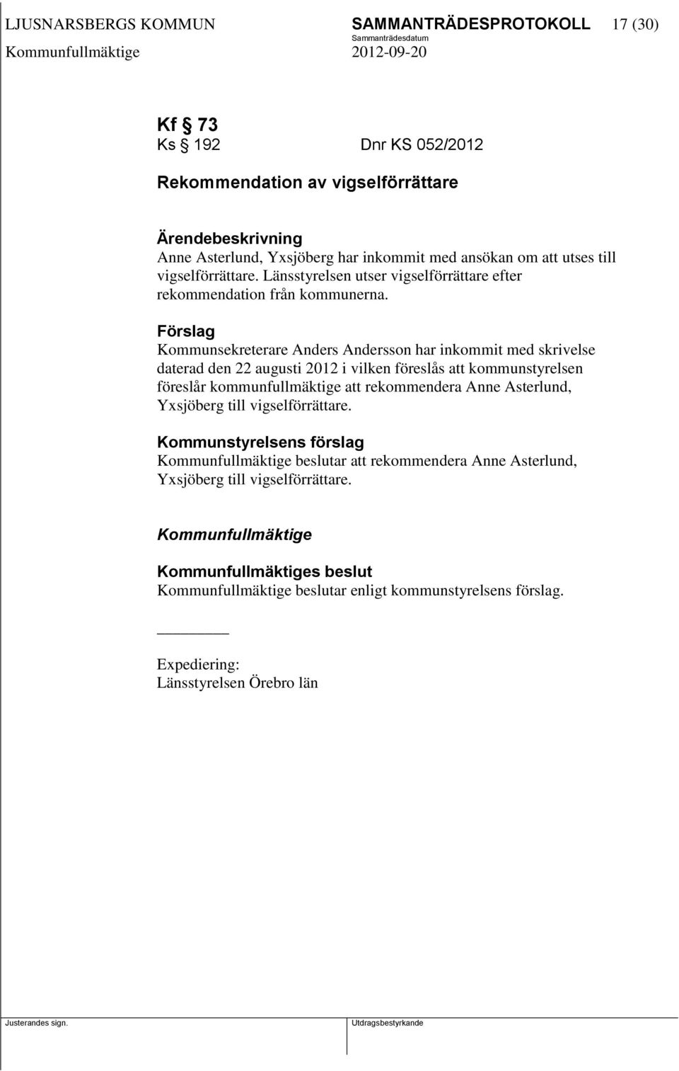 Förslag Kommunsekreterare Anders Andersson har inkommit med skrivelse daterad den 22 augusti 2012 i vilken föreslås att kommunstyrelsen föreslår kommunfullmäktige att rekommendera