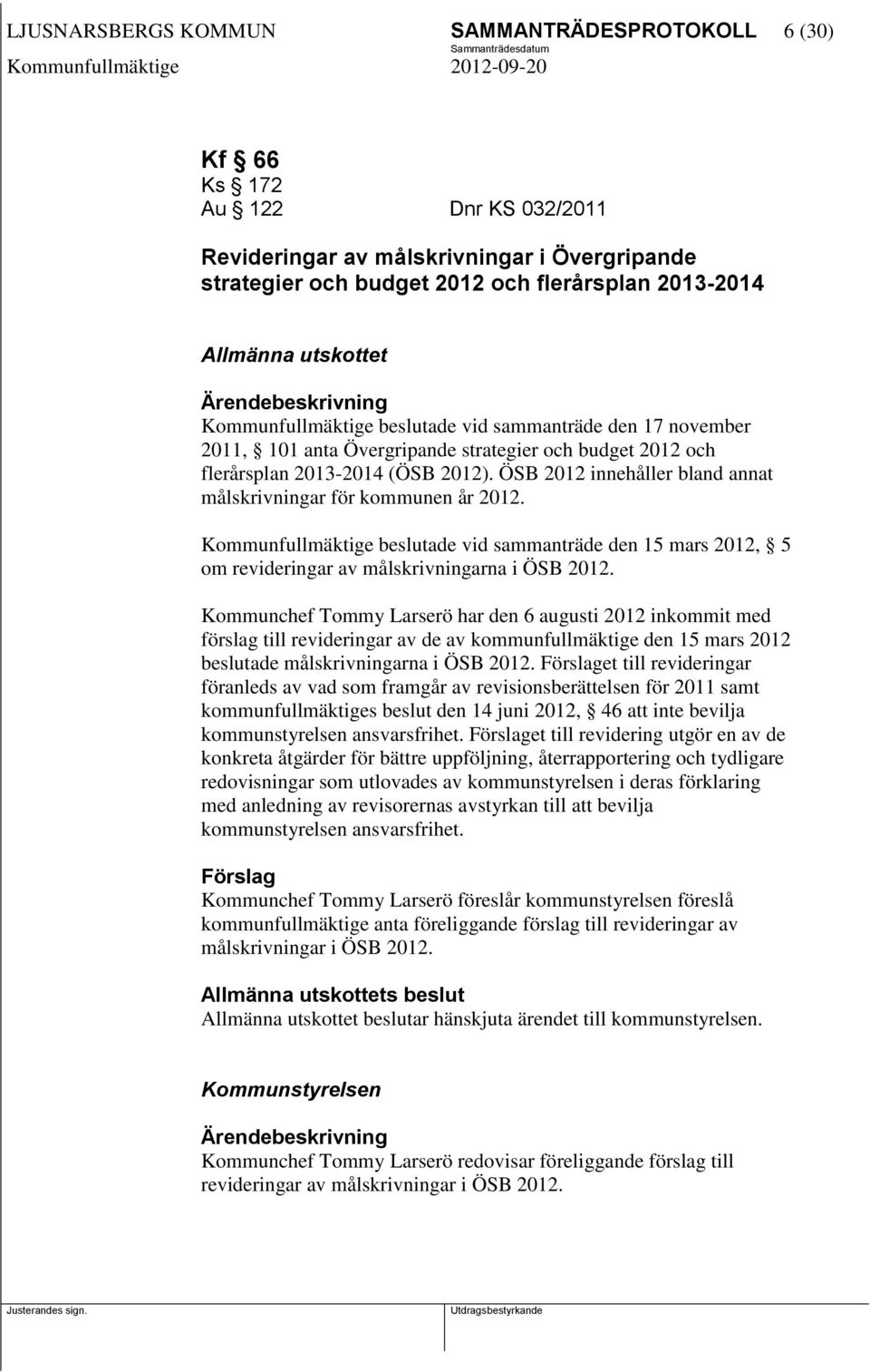 ÖSB 2012 innehåller bland annat målskrivningar för kommunen år 2012. Kommunfullmäktige beslutade vid sammanträde den 15 mars 2012, 5 om revideringar av målskrivningarna i ÖSB 2012.