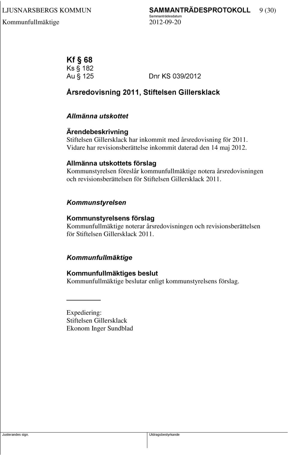 Allmänna utskottets förslag Kommunstyrelsen föreslår kommunfullmäktige notera årsredovisningen och revisionsberättelsen för Stiftelsen Gillersklack 2011.