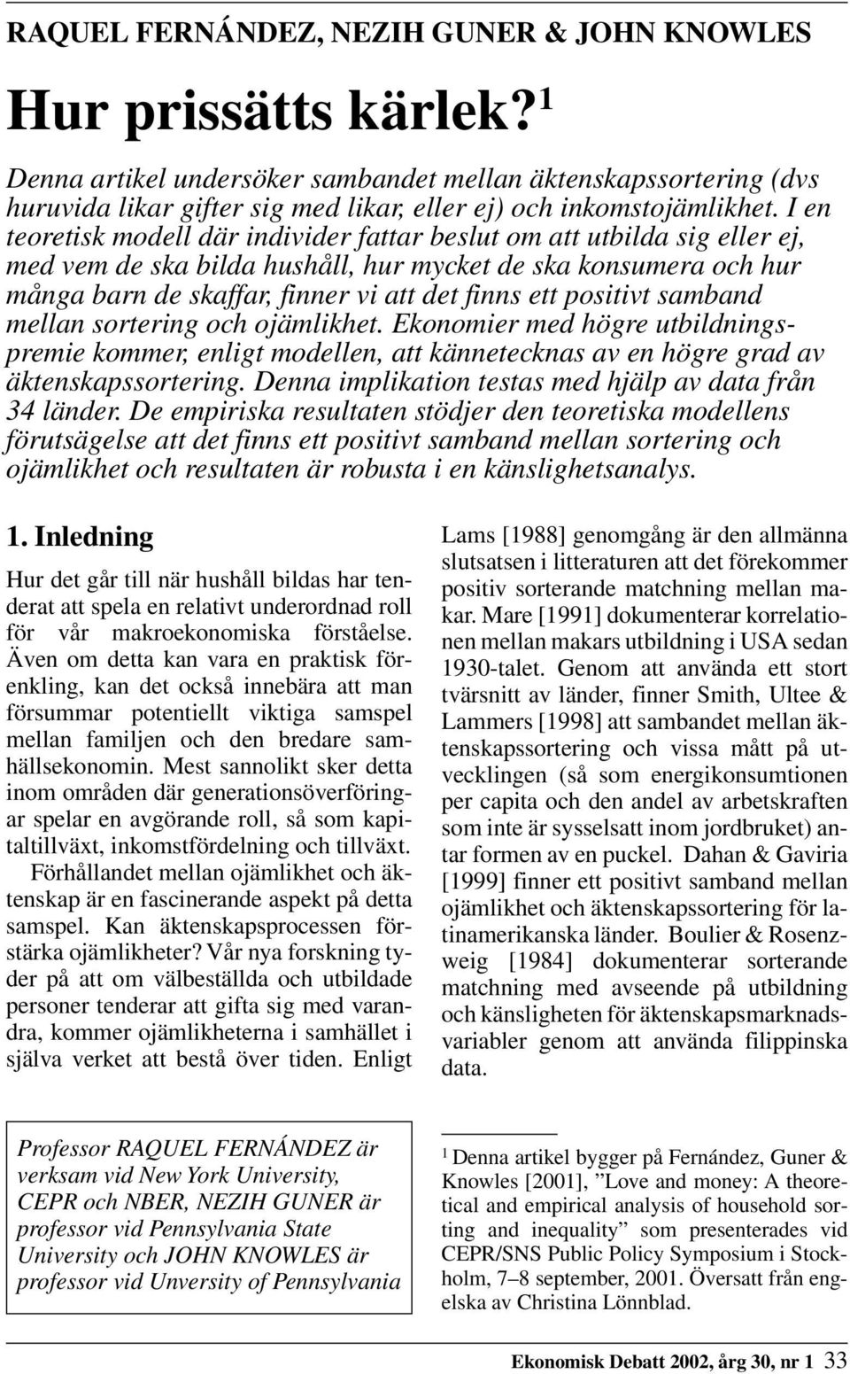 I en teoretisk modell där individer fattar beslut om att utbilda sig eller ej, med vem de ska bilda hushåll, hur mycket de ska konsumera och hur många barn de skaffar, finner vi att det finns ett