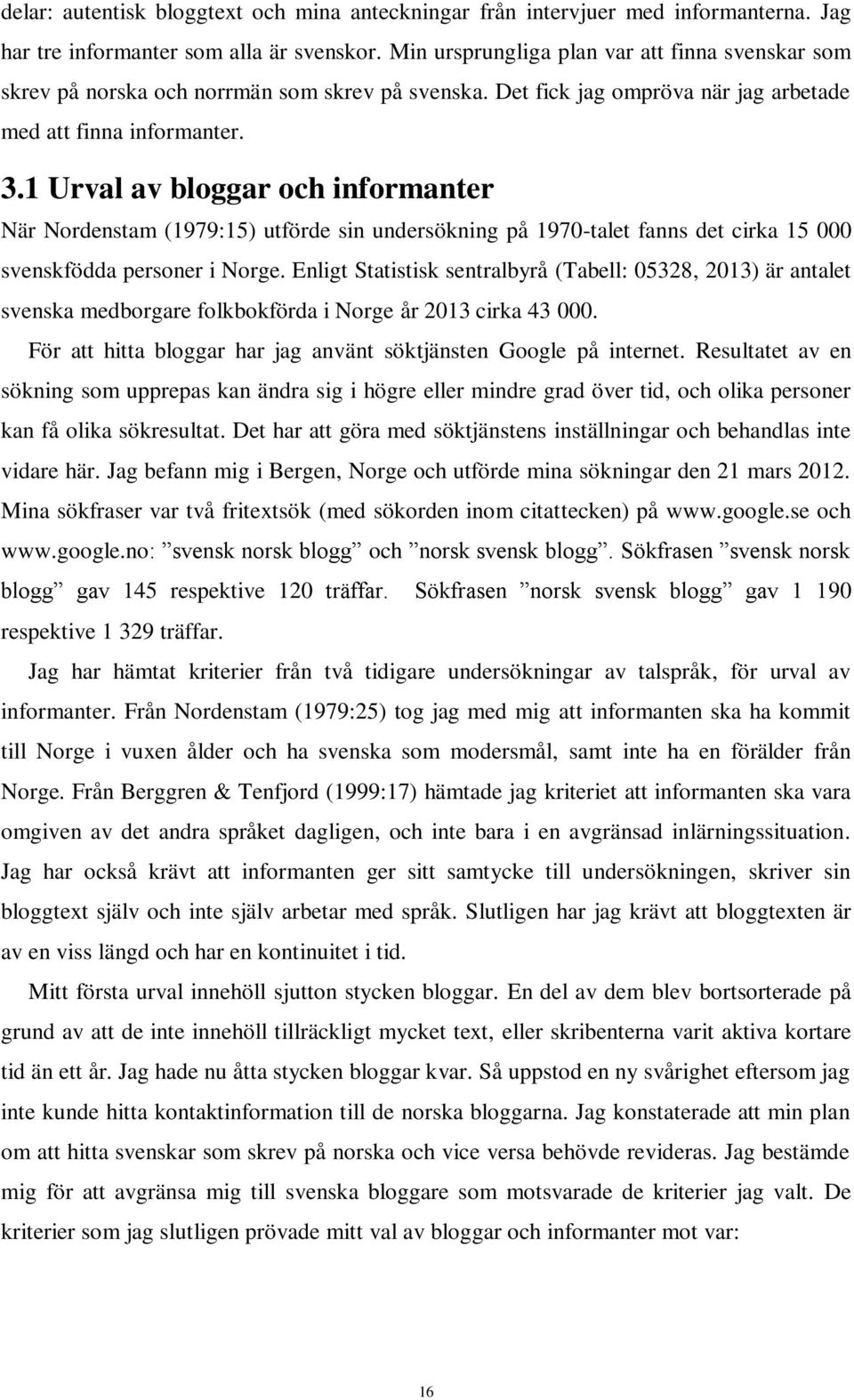 1 Urval av bloggar och informanter När Nordenstam (1979:15) utförde sin undersökning på 1970-talet fanns det cirka 15 000 svenskfödda personer i Norge.