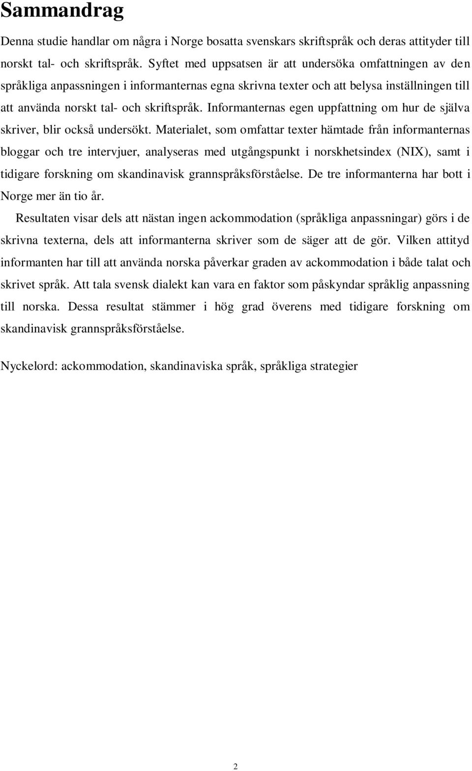 Informanternas egen uppfattning om hur de själva skriver, blir också undersökt.