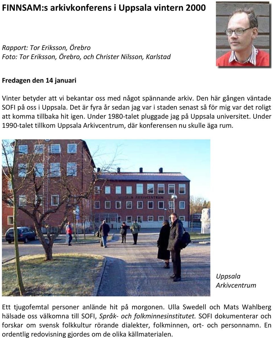 Under 1980-talet pluggade jag på Uppsala universitet. Under 1990-talet tillkom Uppsala Arkivcentrum, där konferensen nu skulle äga rum.