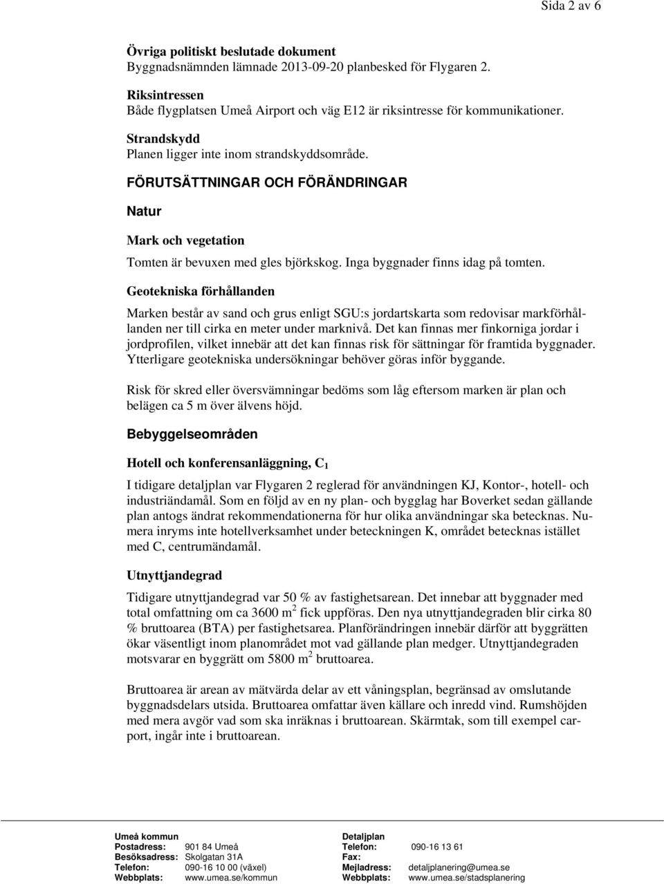 FÖRUTSÄTTNINGAR OCH FÖRÄNDRINGAR Natur Mark och vegetation Tomten är bevuxen med gles björkskog. Inga byggnader finns idag på tomten.