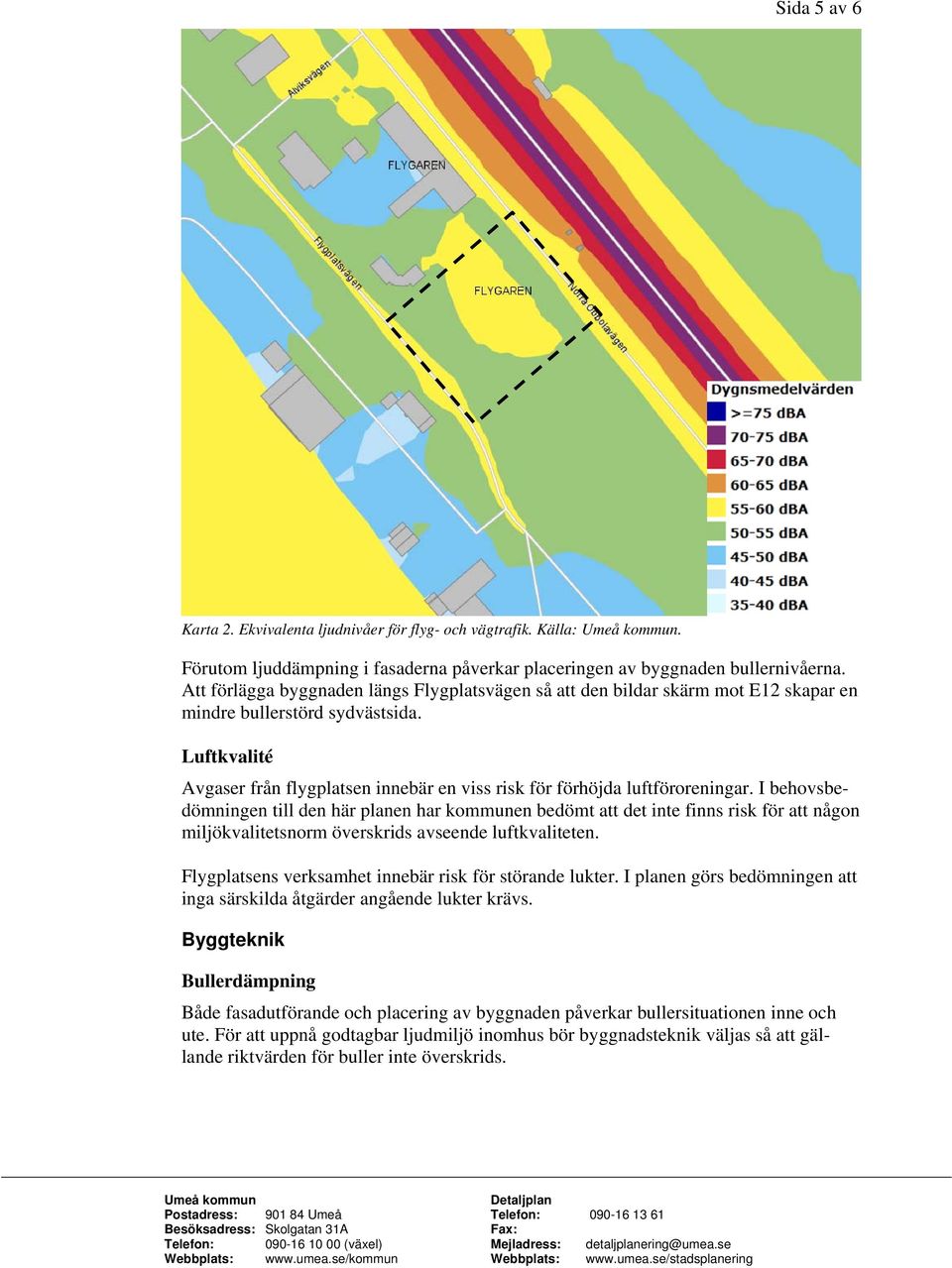 Luftkvalité Avgaser från flygplatsen innebär en viss risk för förhöjda luftföroreningar.