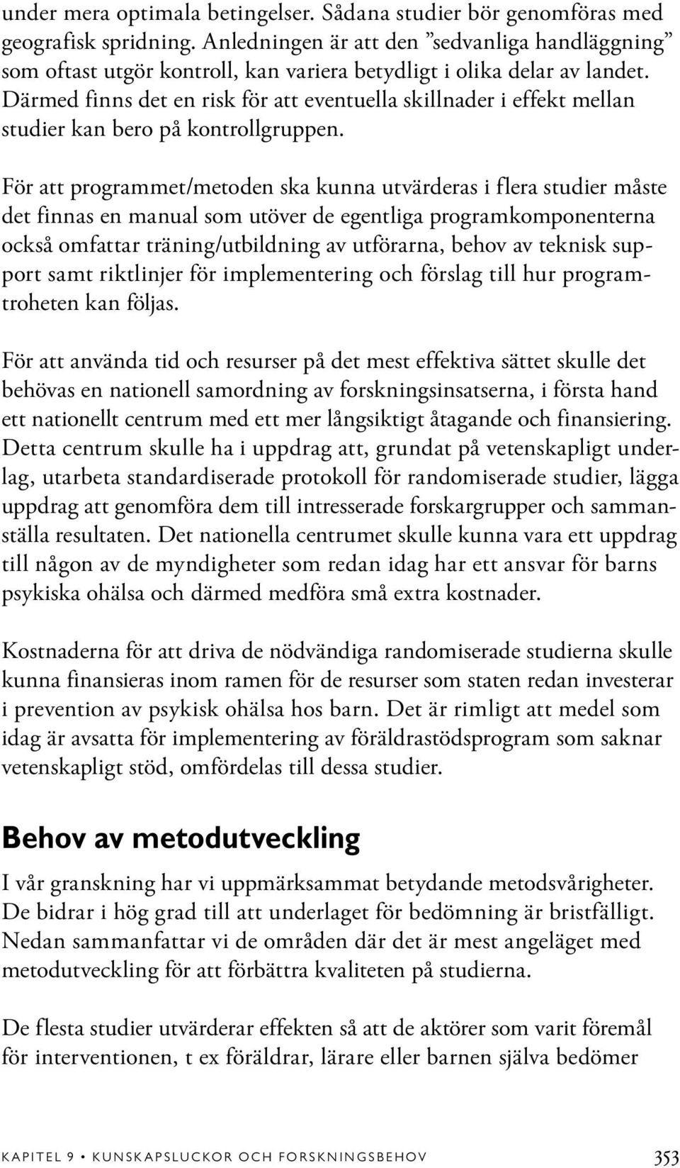 Därmed finns det en risk för att eventuella skillnader i effekt mellan studier kan bero på kontrollgruppen.