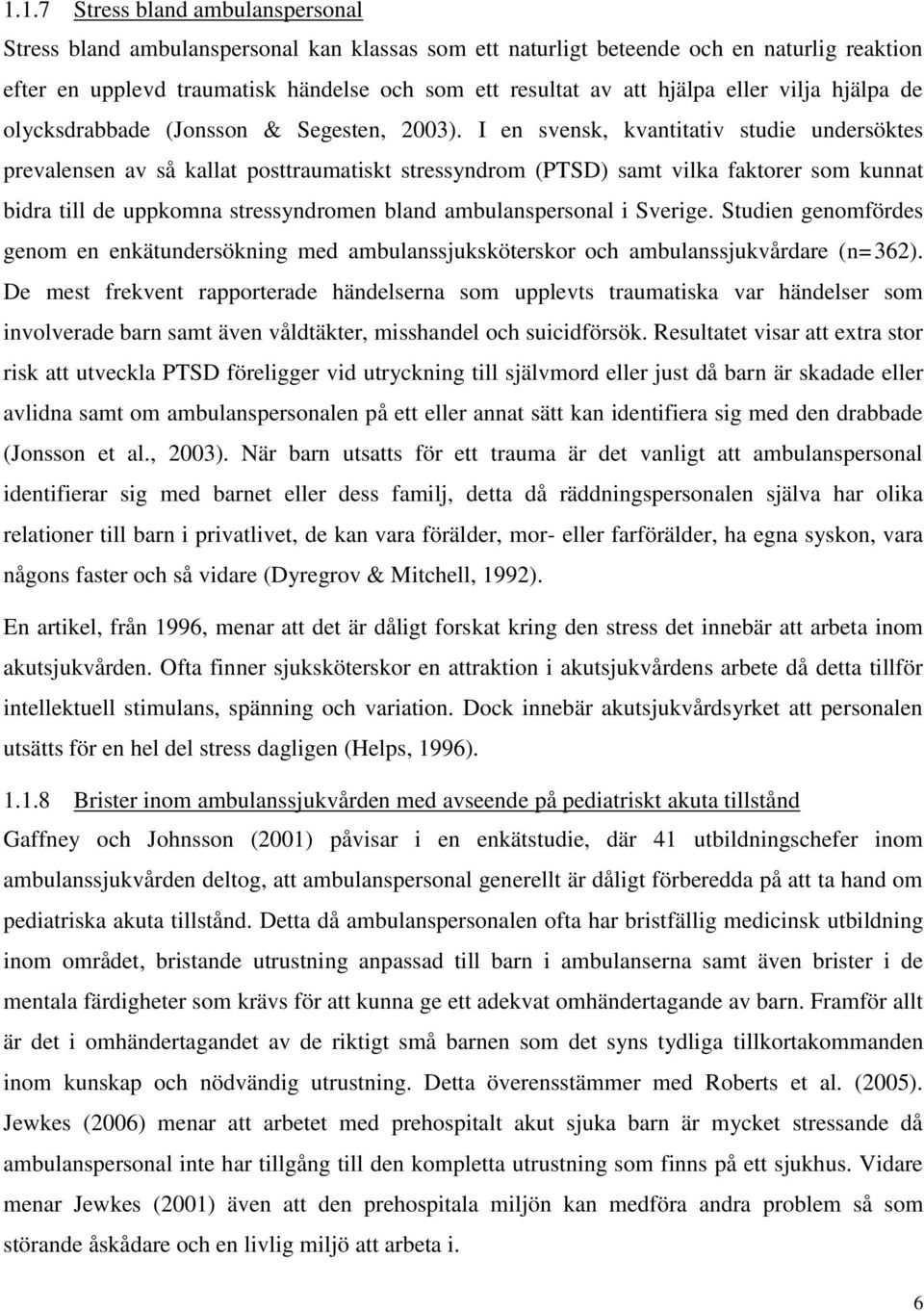 I en svensk, kvantitativ studie undersöktes prevalensen av så kallat posttraumatiskt stressyndrom (PTSD) samt vilka faktorer som kunnat bidra till de uppkomna stressyndromen bland ambulanspersonal i