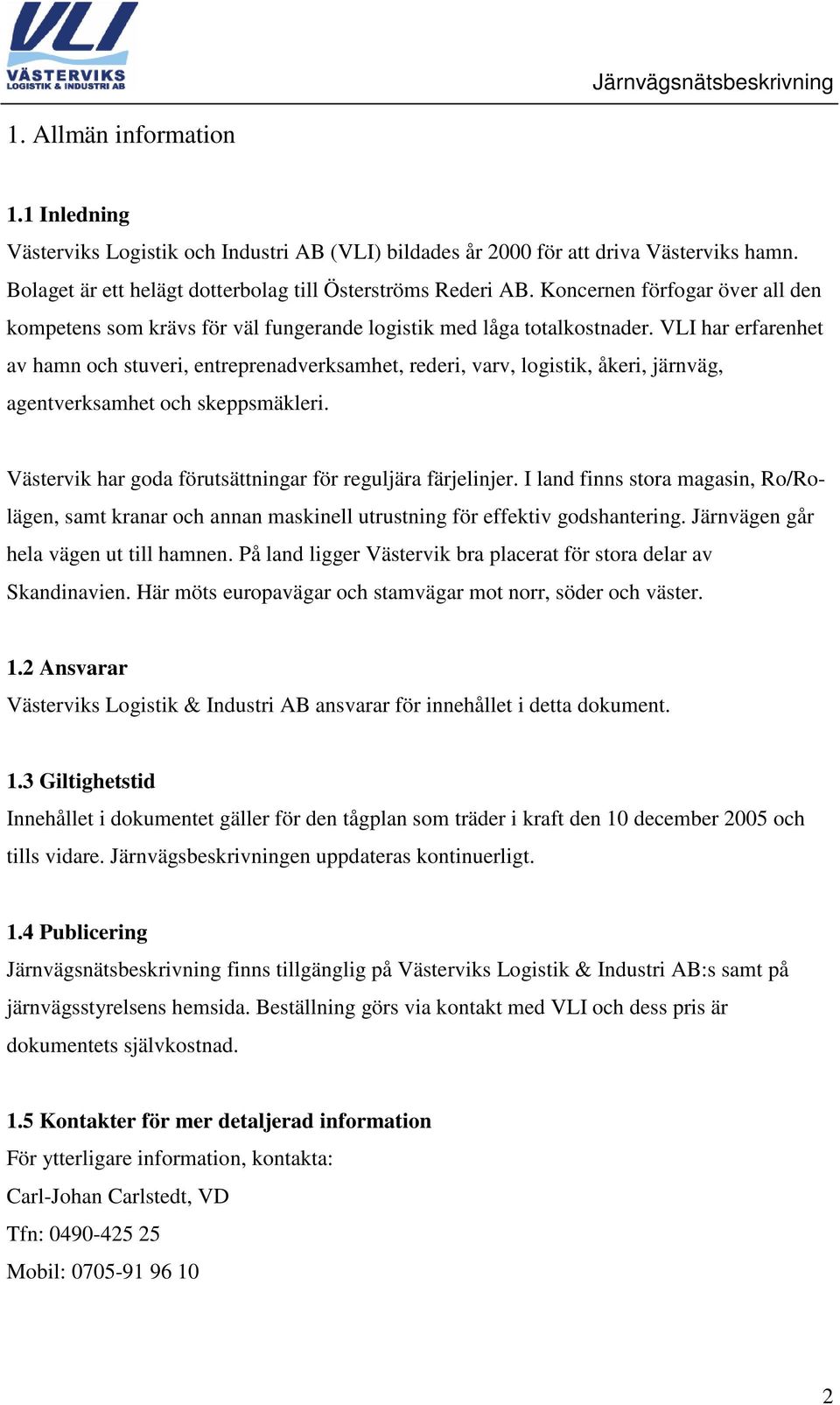 VLI har erfarenhet av hamn och stuveri, entreprenadverksamhet, rederi, varv, logistik, åkeri, järnväg, agentverksamhet och skeppsmäkleri. Västervik har goda förutsättningar för reguljära färjelinjer.