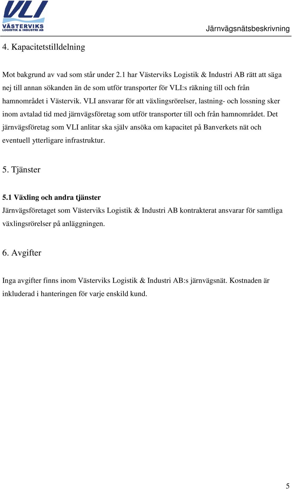 VLI ansvarar för att växlingsrörelser, lastning- och lossning sker inom avtalad tid med järnvägsföretag som utför transporter till och från hamnområdet.