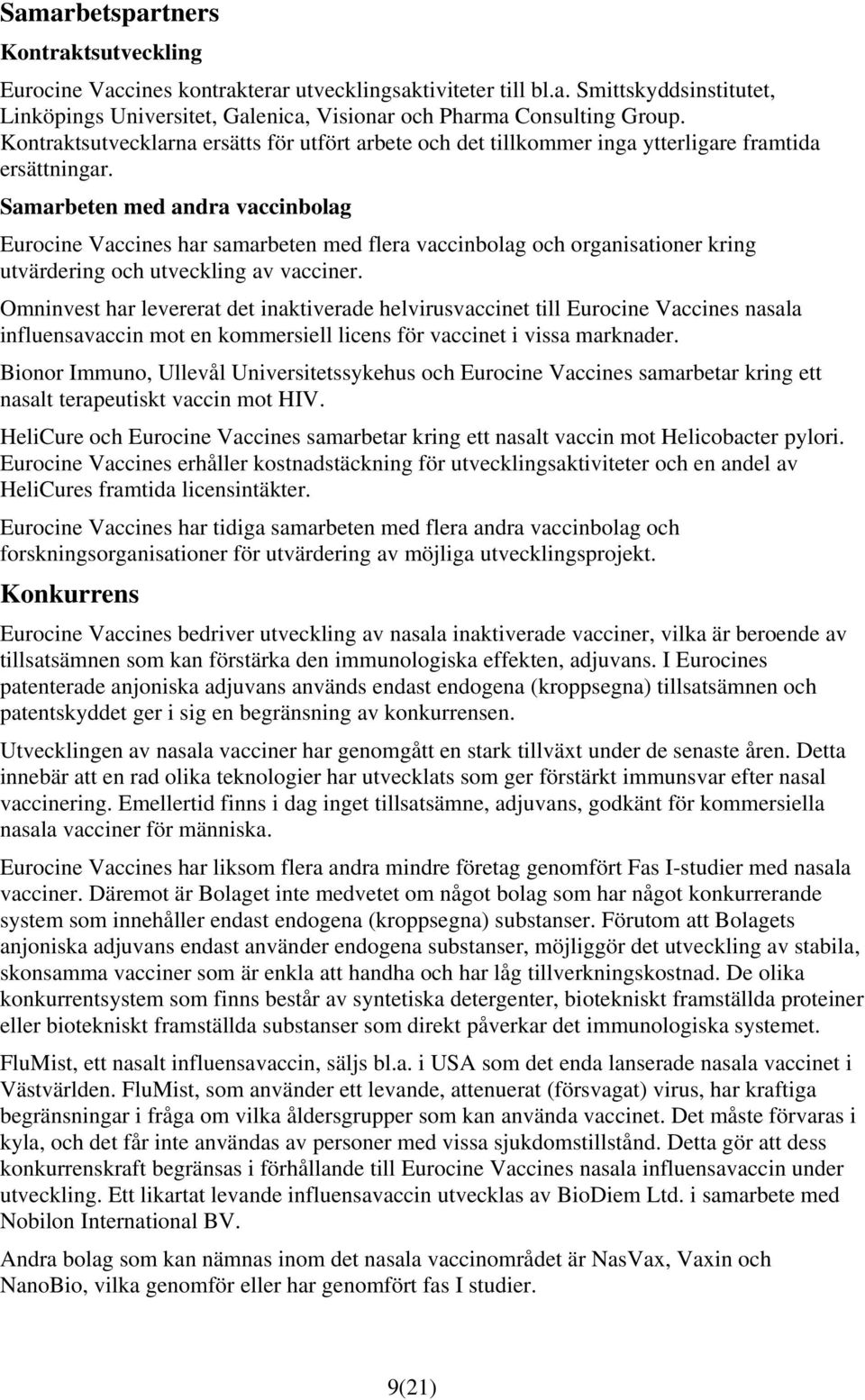 Samarbeten med andra vaccinbolag Eurocine Vaccines har samarbeten med flera vaccinbolag och organisationer kring utvärdering och utveckling av vacciner.