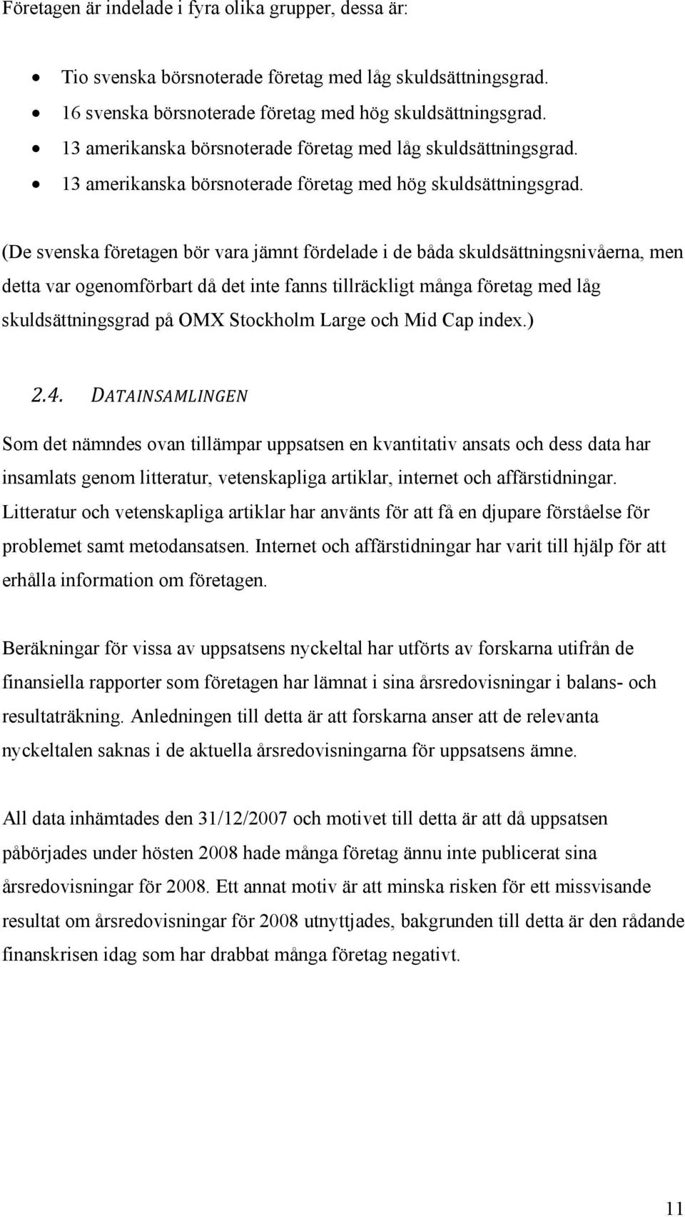 (De svenska företagen bör vara jämnt fördelade i de båda skuldsättningsnivåerna, men detta var ogenomförbart då det inte fanns tillräckligt många företag med låg skuldsättningsgrad på OMX Stockholm