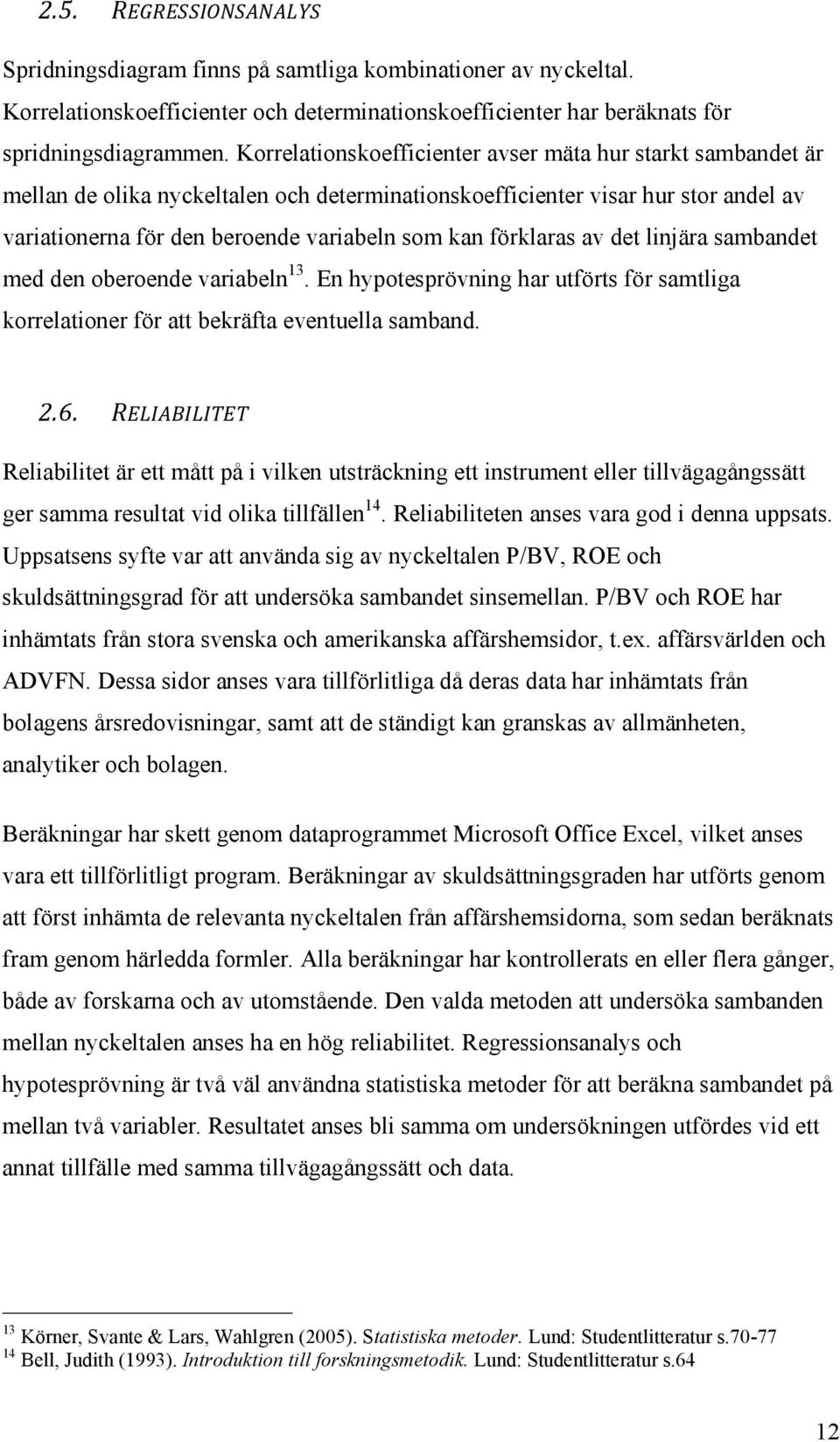 förklaras av det linjära sambandet med den oberoende variabeln 13. En hypotesprövning har utförts för samtliga korrelationer för att bekräfta eventuella samband. 2.6.