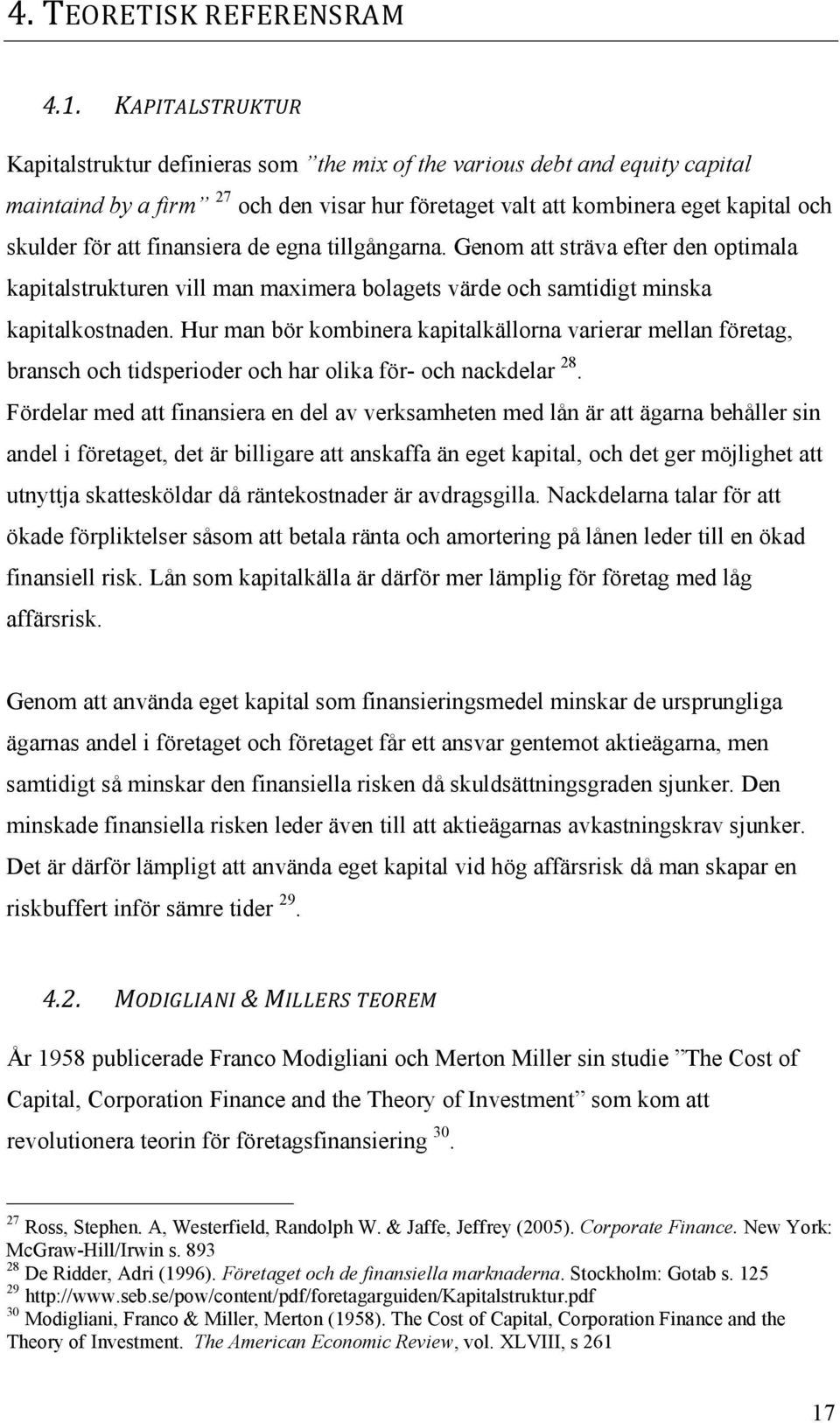 finansiera de egna tillgångarna. Genom att sträva efter den optimala kapitalstrukturen vill man maximera bolagets värde och samtidigt minska kapitalkostnaden.