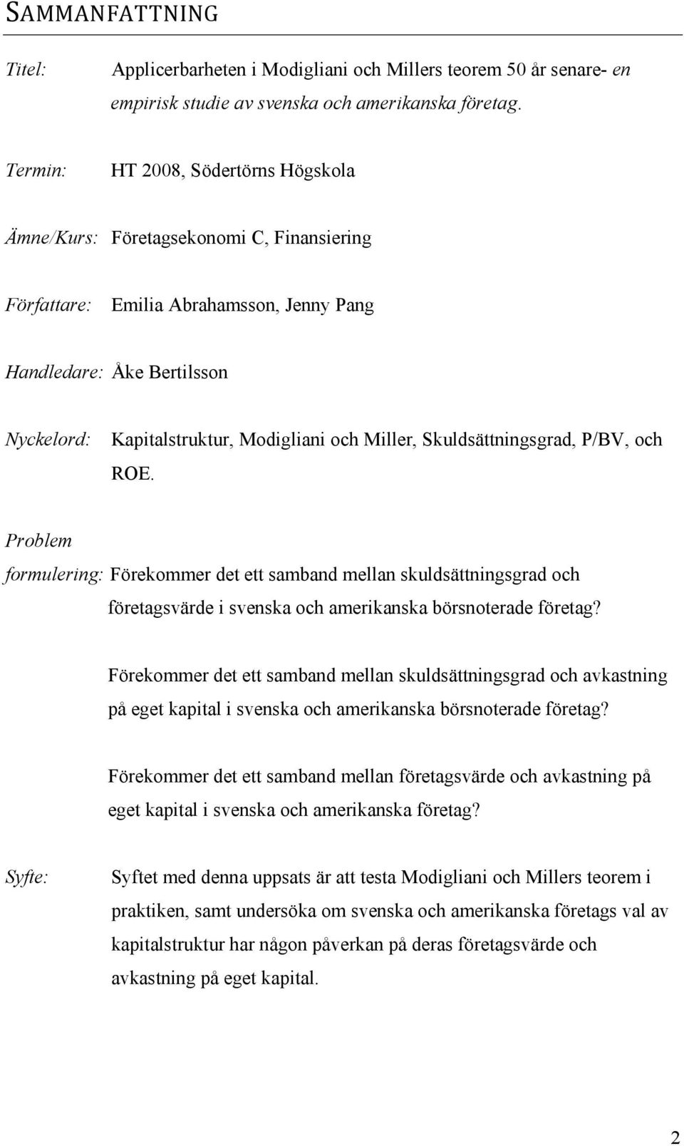 Miller, Skuldsättningsgrad, P/BV, och ROE. Problem formulering: Förekommer det ett samband mellan skuldsättningsgrad och företagsvärde i svenska och amerikanska börsnoterade företag?