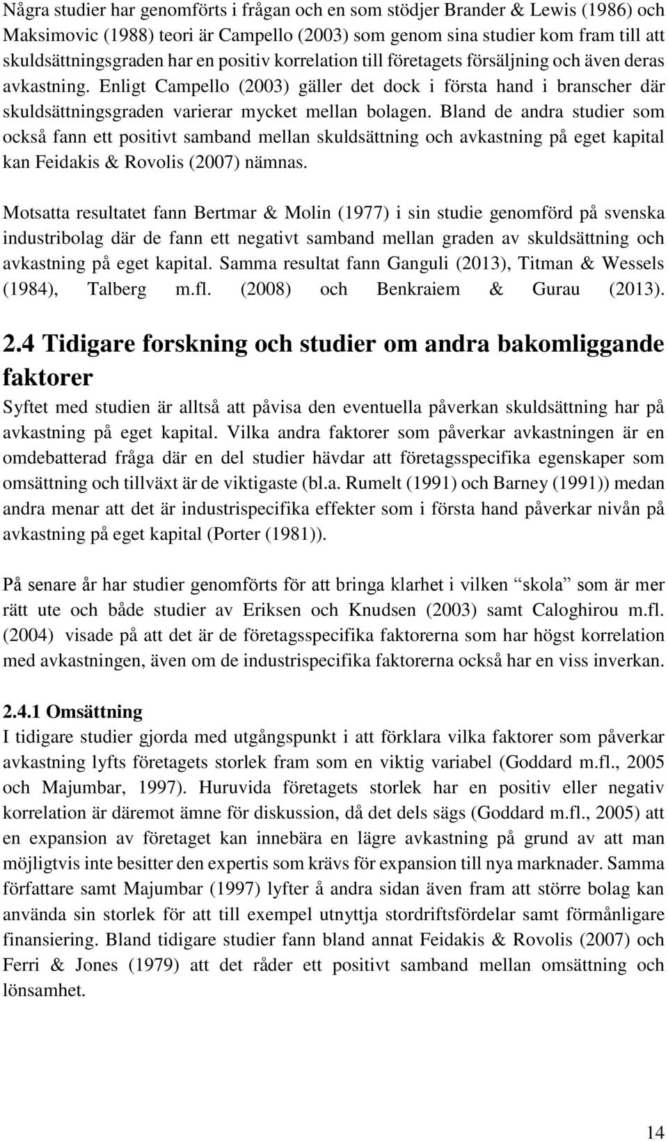 Bland de andra studier som också fann ett positivt samband mellan skuldsättning och avkastning på eget kapital kan Feidakis & Rovolis (2007) nämnas.