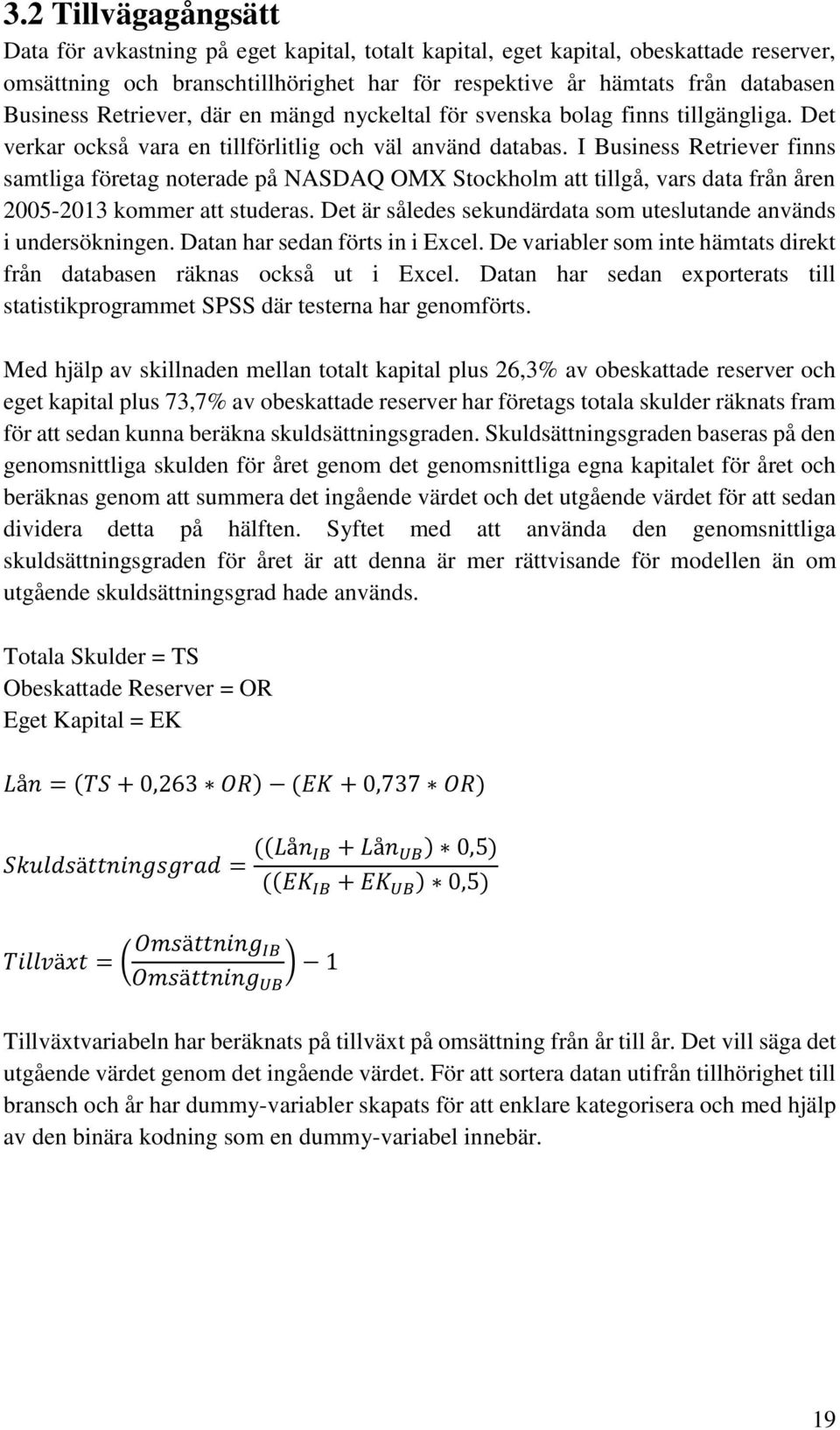 I Business Retriever finns samtliga företag noterade på NASDAQ OMX Stockholm att tillgå, vars data från åren 2005-2013 kommer att studeras.