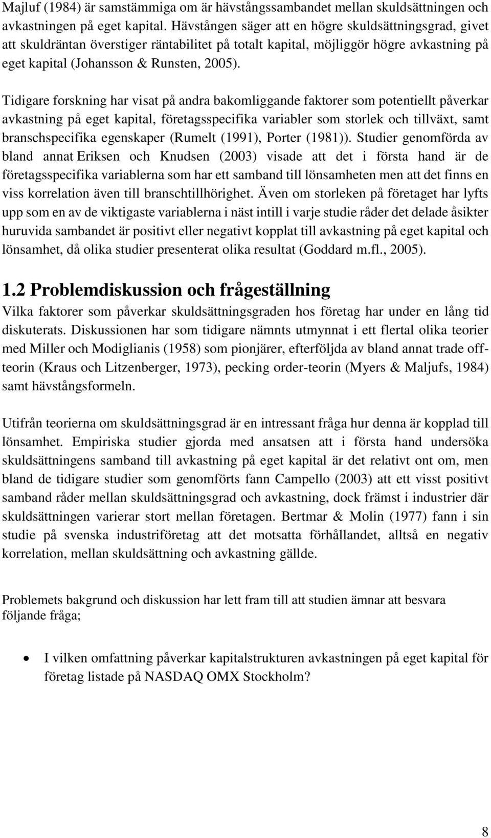 Tidigare forskning har visat på andra bakomliggande faktorer som potentiellt påverkar avkastning på eget kapital, företagsspecifika variabler som storlek och tillväxt, samt branschspecifika