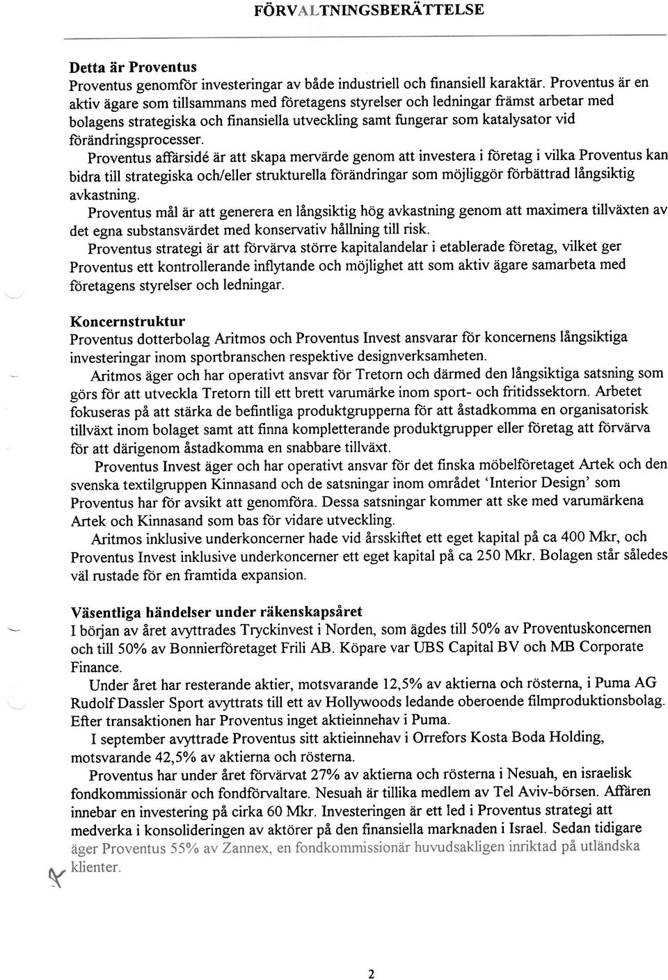 Proventus affårside är att skapa mervärde genom att investera i företag i vika Proventus kan bidra ti strategiska och/eer strukturea förändringar som möjiggör förbättrad ångsiktig avkastning.