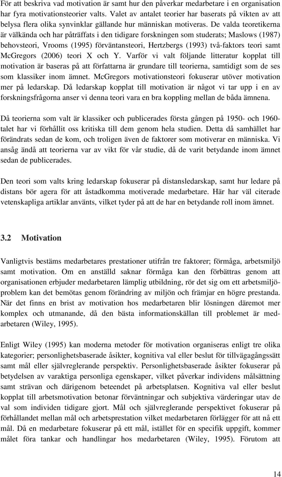 De valda teretikerna är välkända ch har påträffats i den tidigare frskningen sm studerats; Maslws (1987) behvsteri, Vrms (1995) förväntansteri, Hertzbergs (1993) två-faktrs teri samt McGregrs (2006)