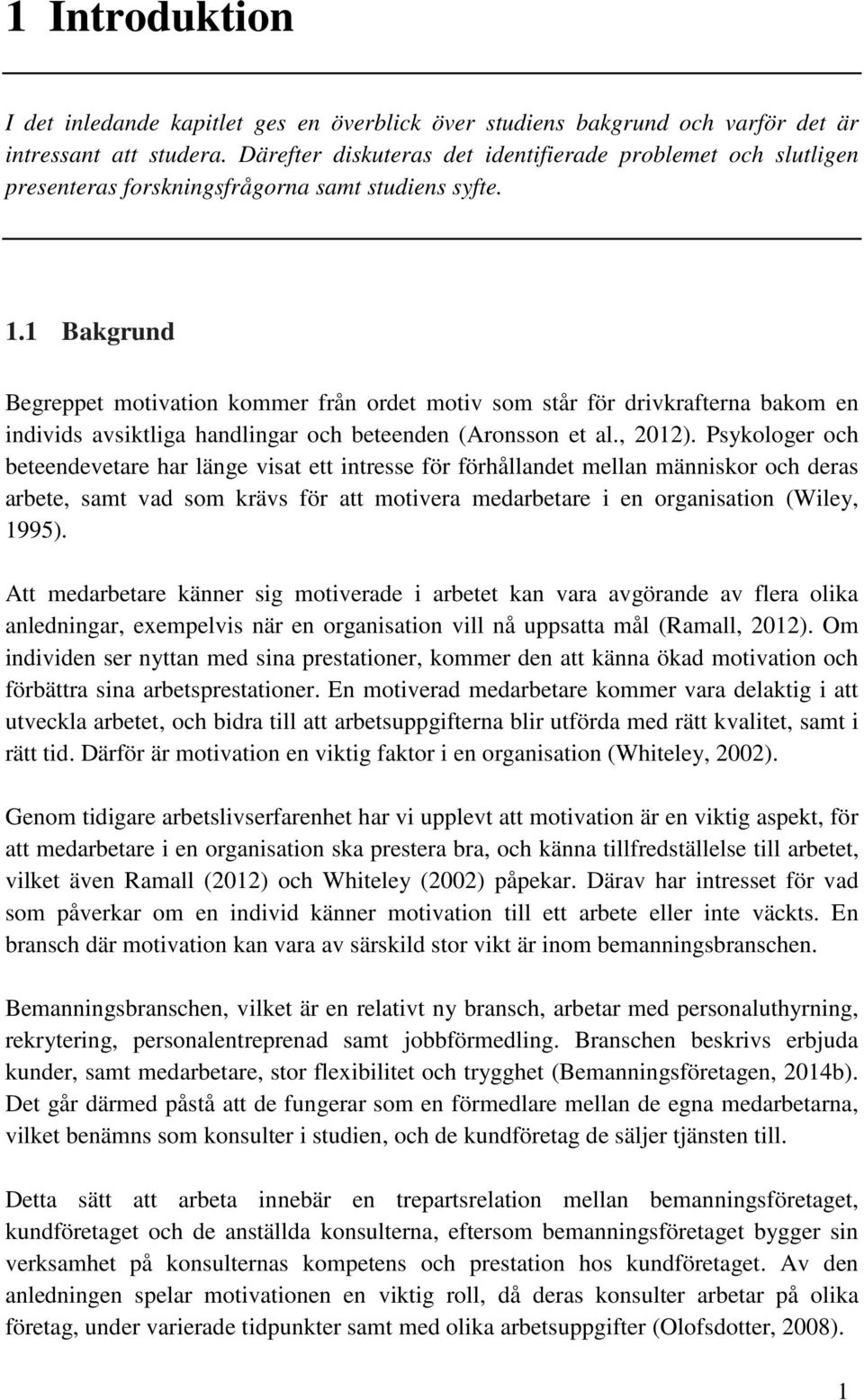 1 Bakgrund Begreppet mtivatin kmmer från rdet mtiv sm står för drivkrafterna bakm en individs avsiktliga handlingar ch beteenden (Arnssn et al., 2012).