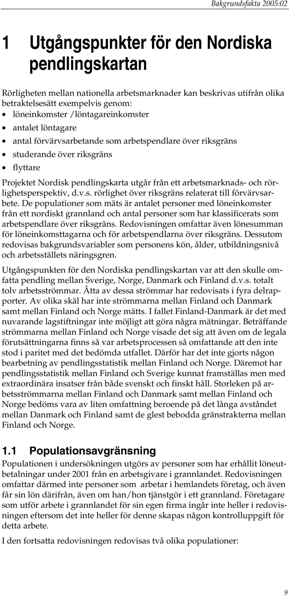 De populationer som mäts är antalet personer med löneinkomster från ett nordiskt grannland och antal personer som har klassificerats som arbetspendlare över riksgräns.