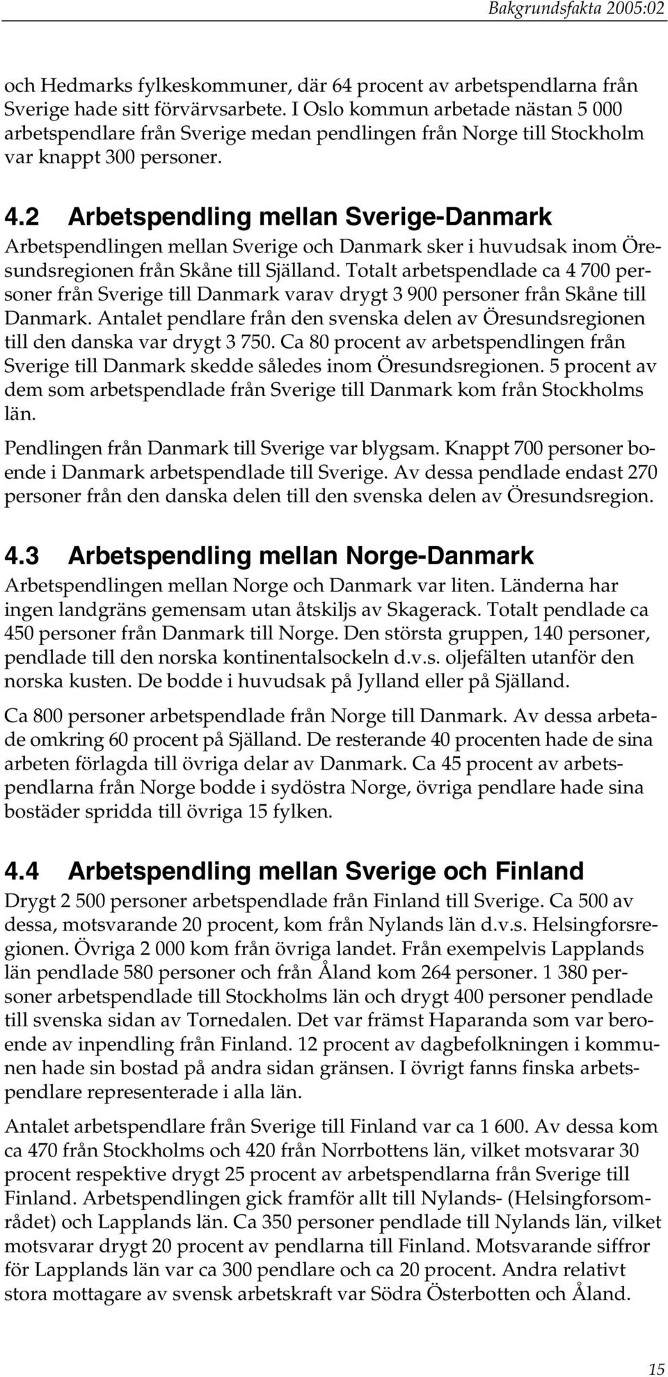 2 Arbetspendling mellan Sverige-Danmark Arbetspendlingen mellan Sverige och Danmark sker i huvudsak inom Öresundsregionen från Skåne till Själland.