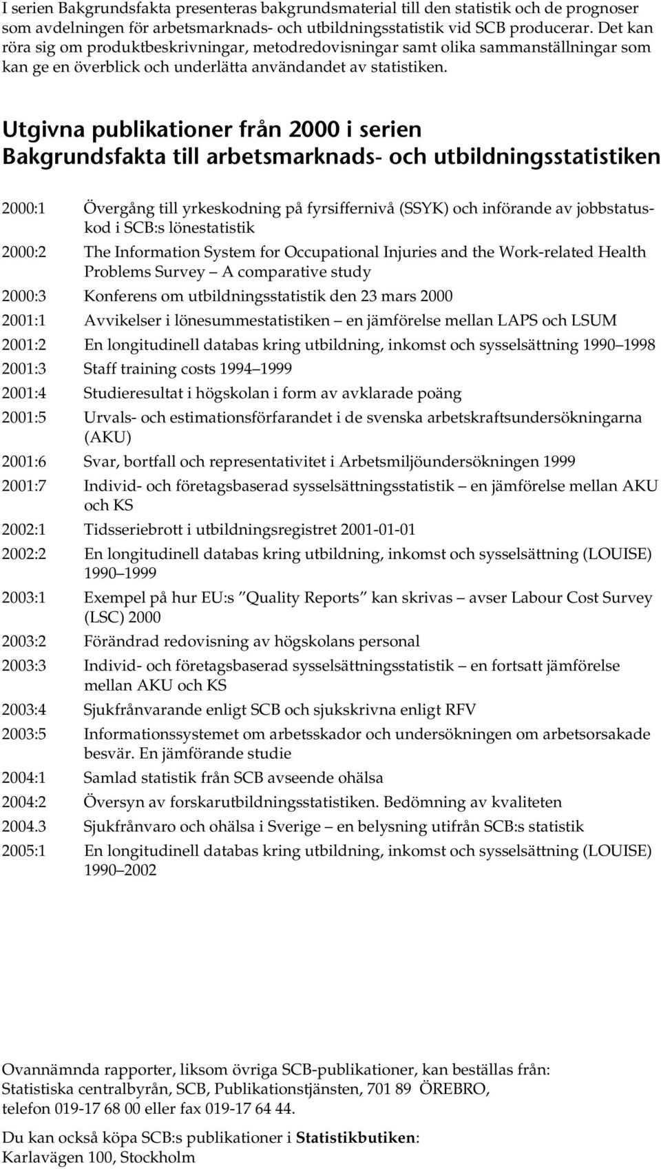 Utgivna publikationer från 2000 i serien Bakgrundsfakta till arbetsmarknads- och utbildningsstatistiken 2000:1 Övergång till yrkeskodning på fyrsiffernivå (SSYK) och införande av jobbstatuskod i