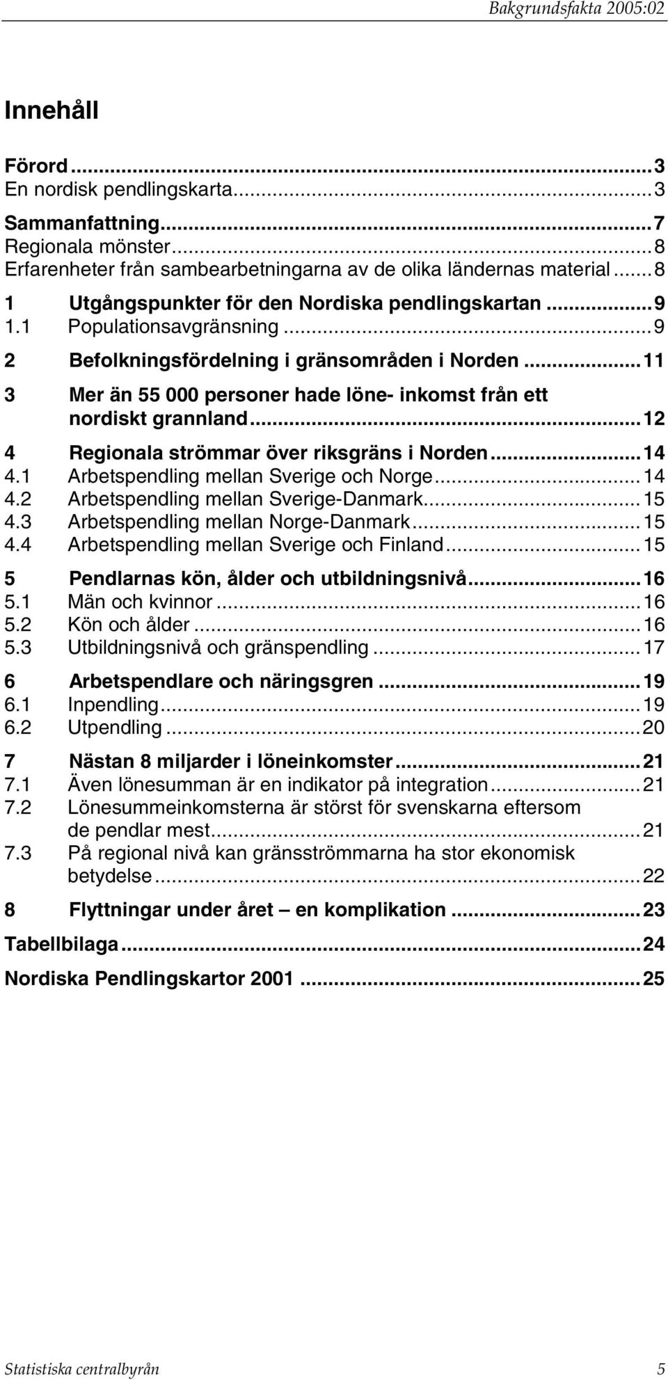 ..11 3 Mer än 55 000 personer hade löne- inkomst från ett nordiskt grannland...12 4 Regionala strömmar över riksgräns i Norden...14 4.1 Arbetspendling mellan Sverige och Norge...14 4.2 Arbetspendling mellan Sverige-Danmark.