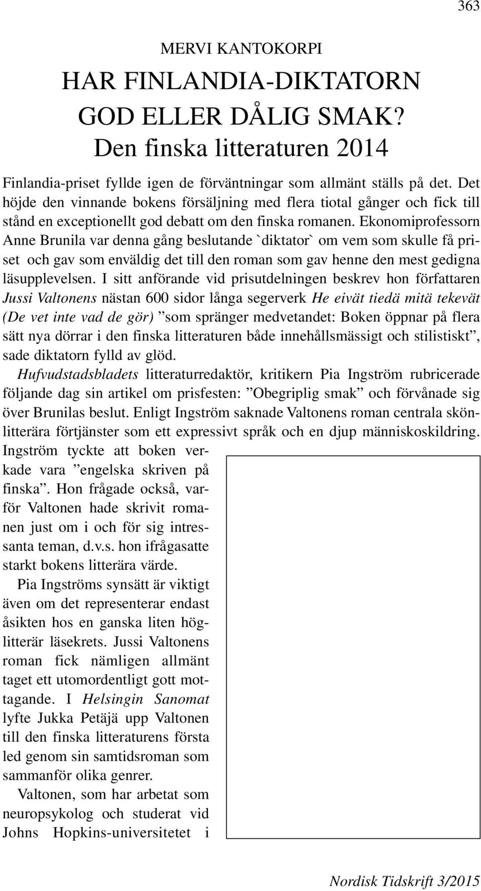 Ekonomiprofessorn Anne Brunila var denna gång beslutande `diktator` om vem som skulle få priset och gav som enväldig det till den roman som gav henne den mest gedigna läsupplevelsen.