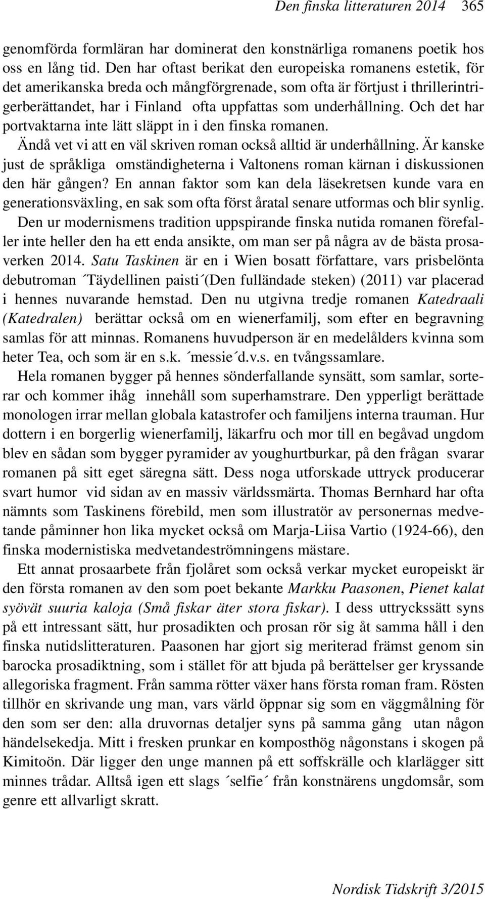 underhållning. Och det har portvaktarna inte lätt släppt in i den finska romanen. Ändå vet vi att en väl skriven roman också alltid är underhållning.