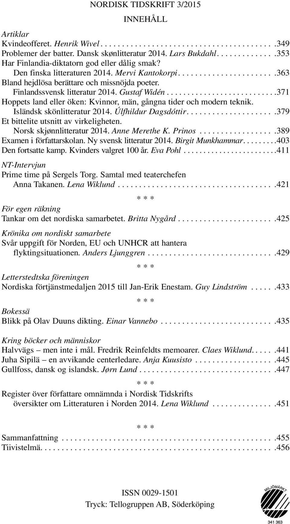 .. 371 Hoppets land eller öken: Kvinnor, män, gångna tider och modern teknik. Isländsk skönlitteratur 2014. Úlfhildur Dagsdóttir.... 379 Et bittelite utsnitt av virkeligheten.