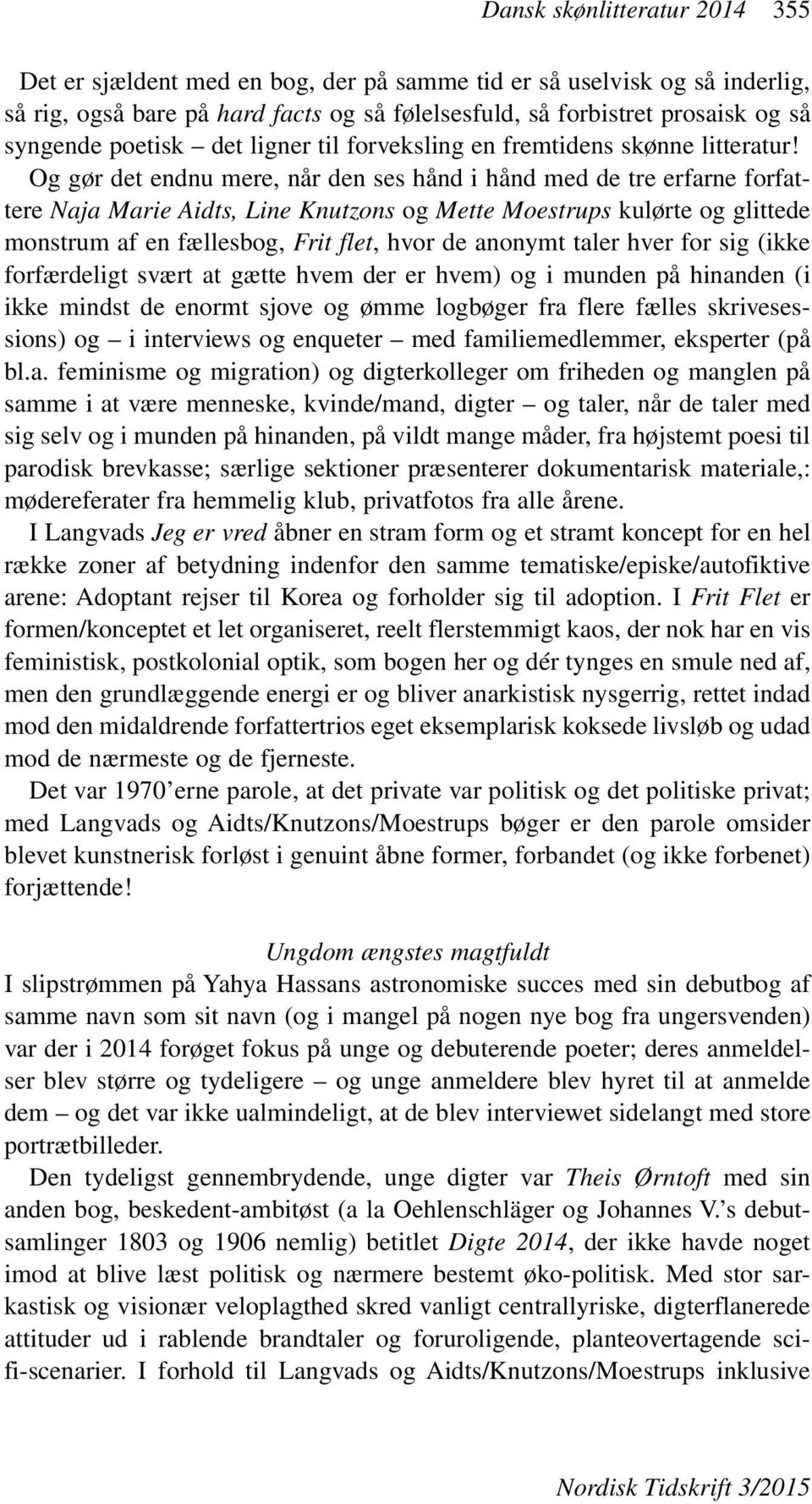 Og gør det endnu mere, når den ses hånd i hånd med de tre erfarne forfattere Naja Marie Aidts, Line Knutzons og Mette Moestrups kulørte og glittede monstrum af en fællesbog, Frit flet, hvor de